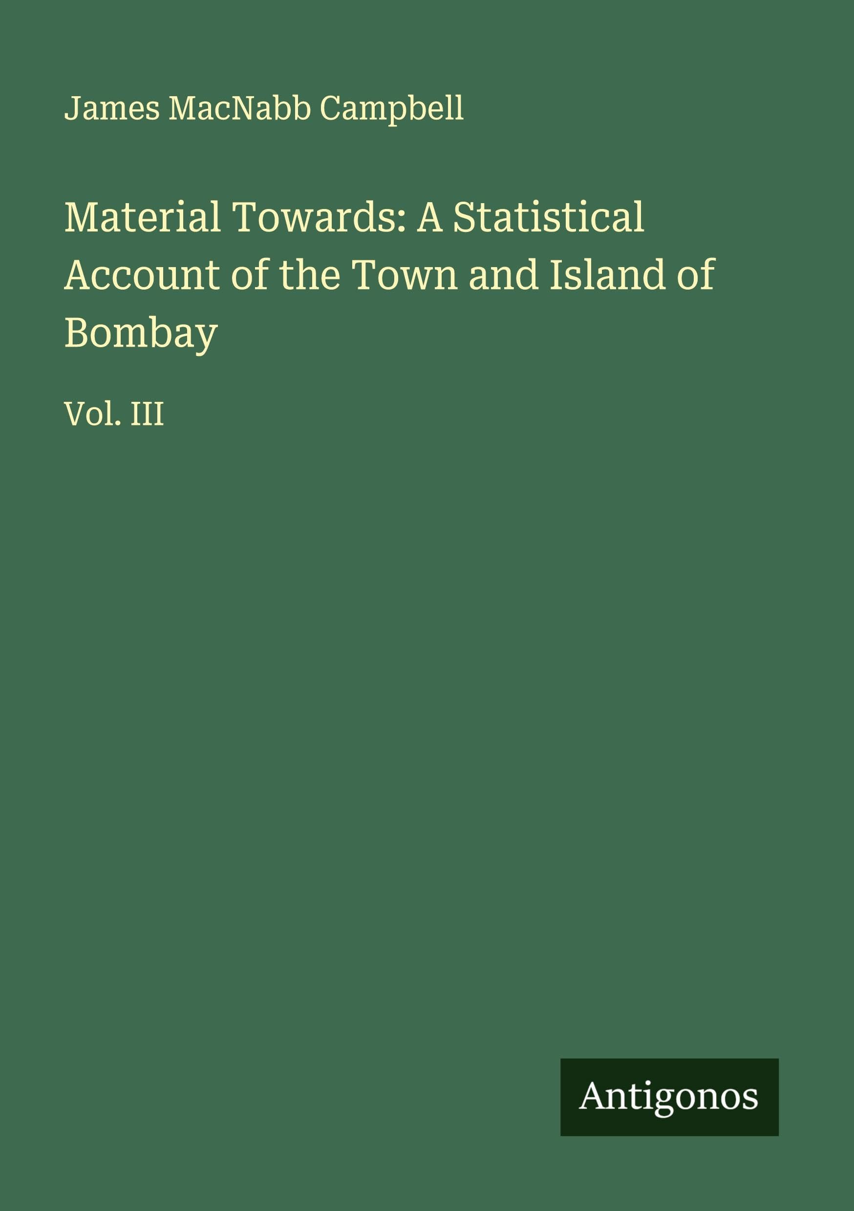 Material Towards: A Statistical Account of the Town and Island of Bombay Classics