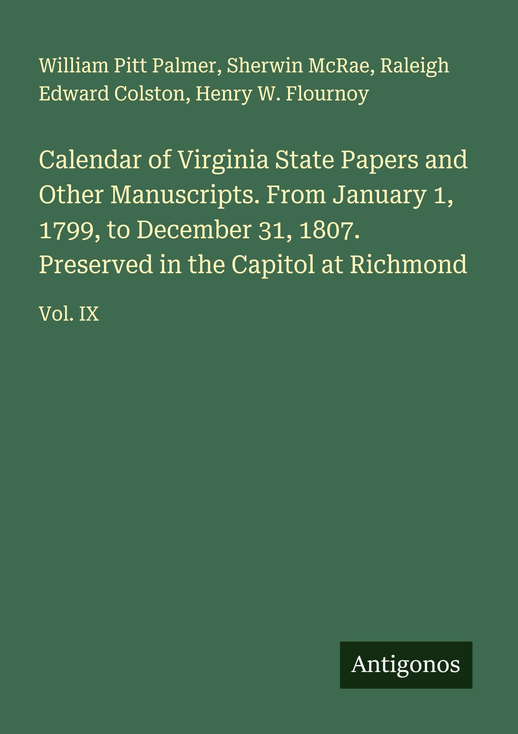 Calendar of Virginia State Papers and Other Manuscripts. From January 1, 1799, to December 31, 1807. Preserved in the Capitol at Richmond Classics