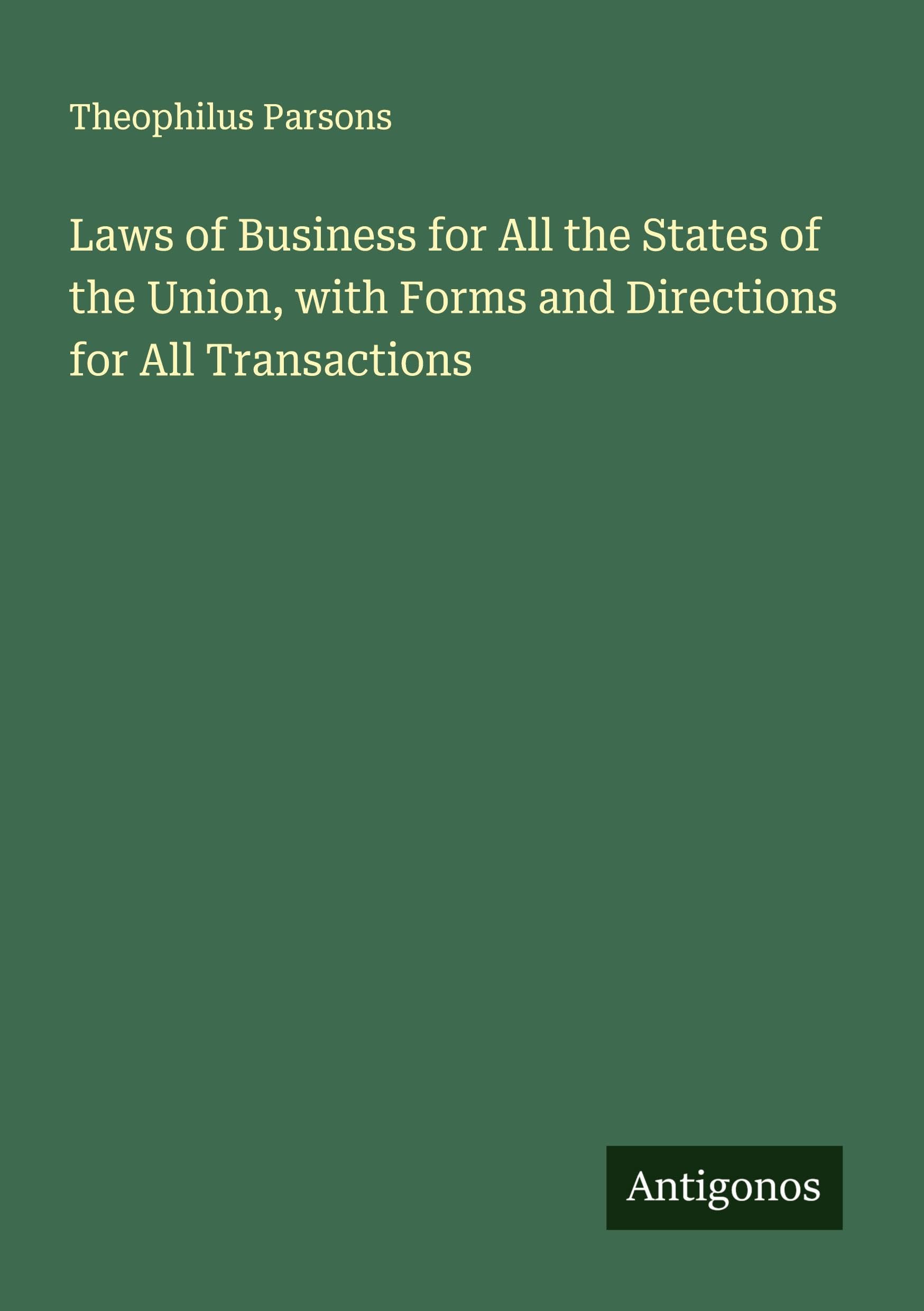 Laws of Business for All the States of the Union, with Forms and Directions for All Transactions Classics