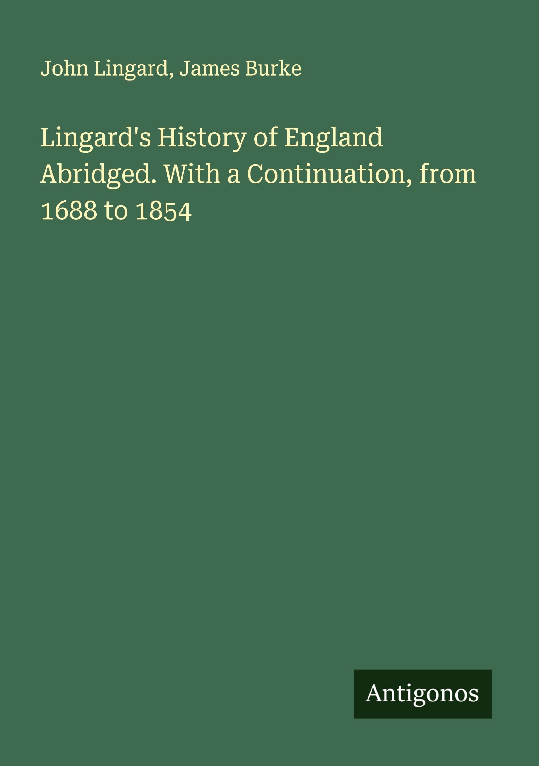 Lingard's History of England Abridged. With a Continuation, from 1688 to 1854 Classics