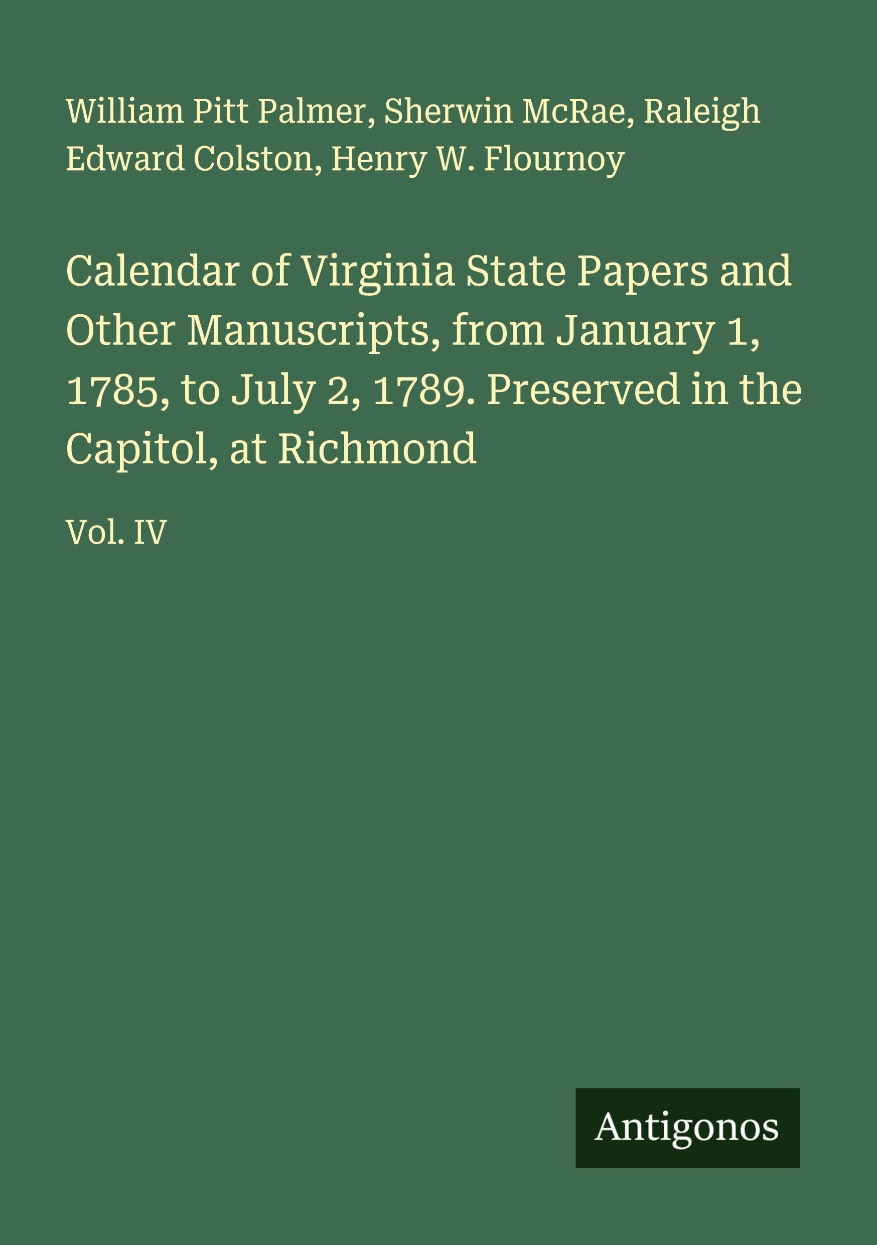 Calendar of Virginia State Papers and Other Manuscripts, from January 1, 1785, to July 2, 1789. Preserved in the Capitol, at Richmond Classics