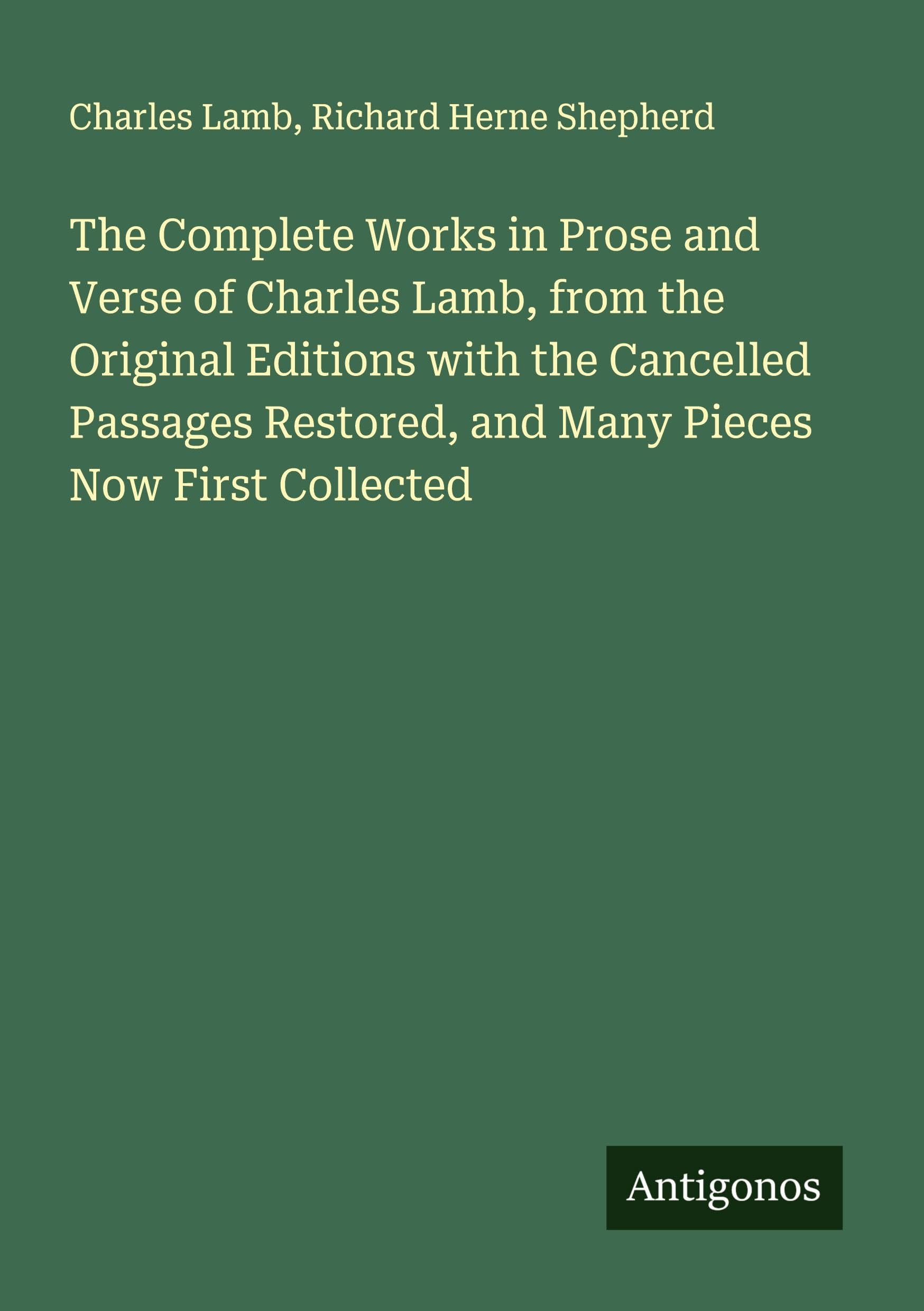 The Complete Works in Prose and Verse of Charles Lamb, from the Original Editions with the Cancelled Passages Restored, and Many Pieces Now First Collected Classics