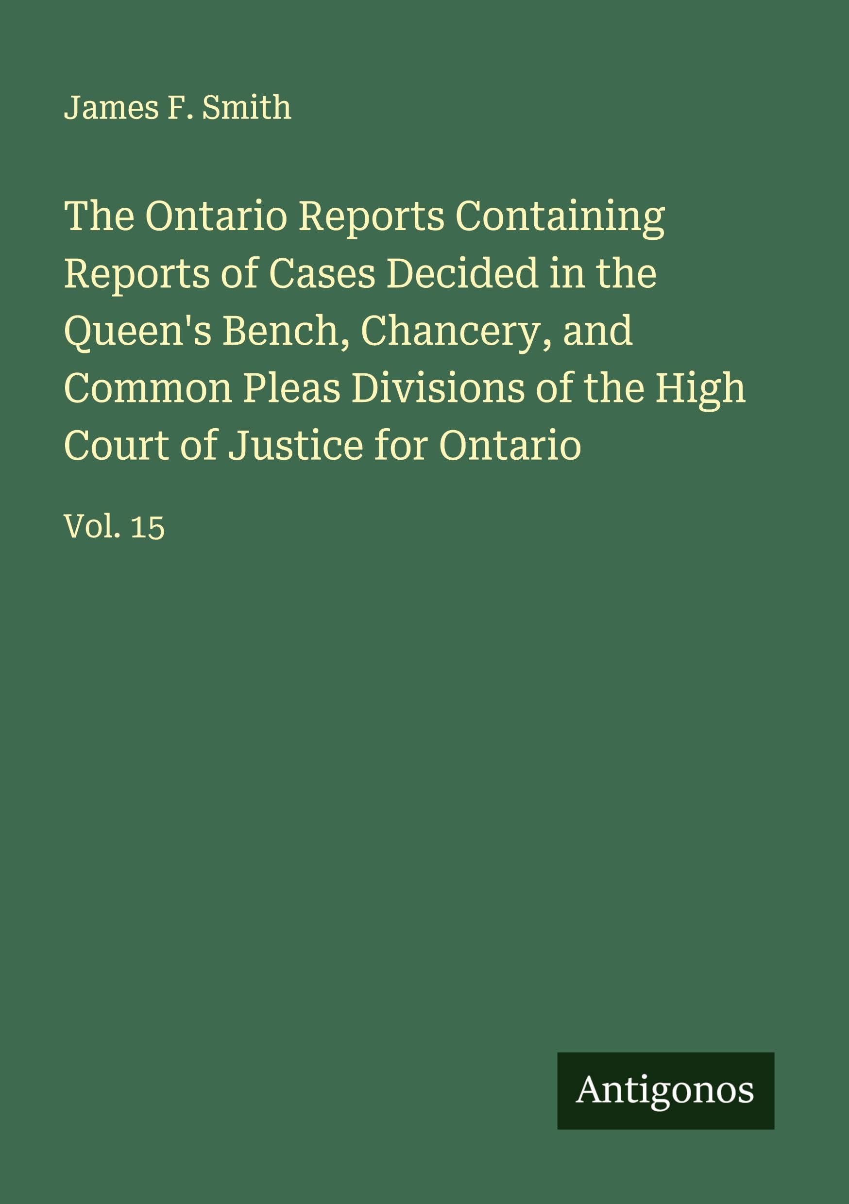 The Ontario Reports Containing Reports of Cases Decided in the Queen's Bench, Chancery, and Common Pleas Divisions of the High Court of Justice for Ontario Classics