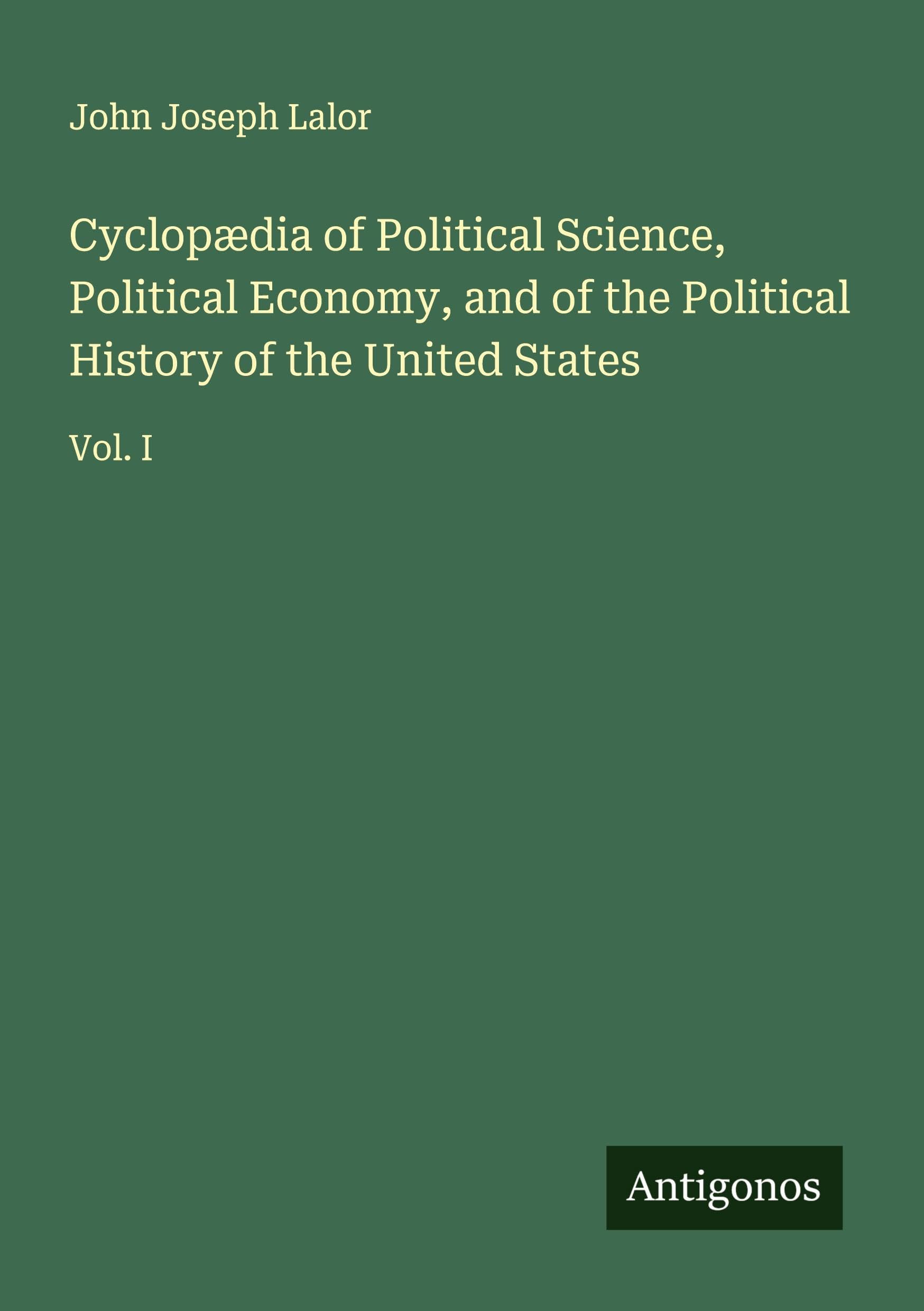 Cyclopædia of Political Science, Political Economy, and of the Political History of the United States Classics