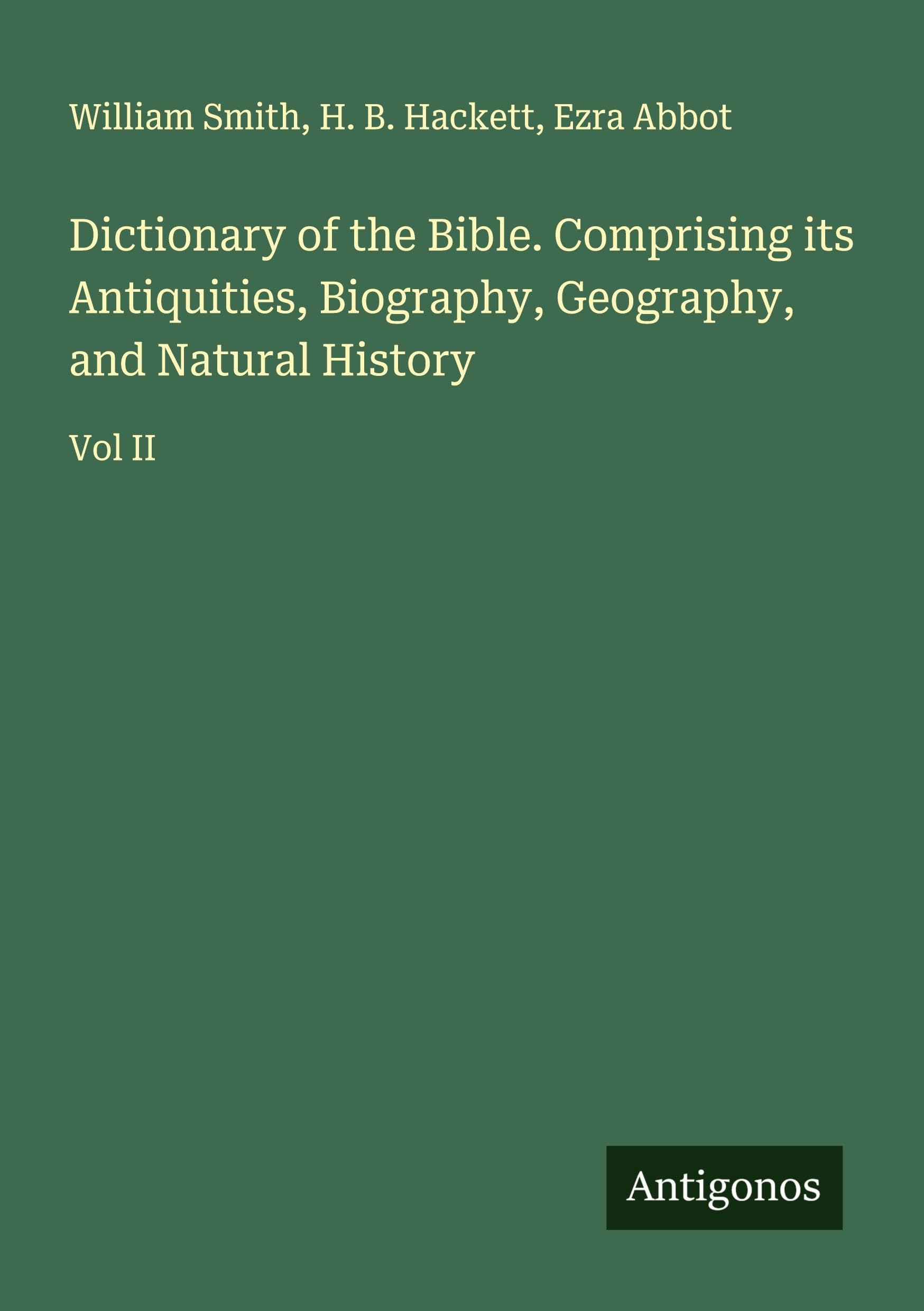 Dictionary of the Bible. Comprising its Antiquities, Biography, Geography, and Natural History Classics