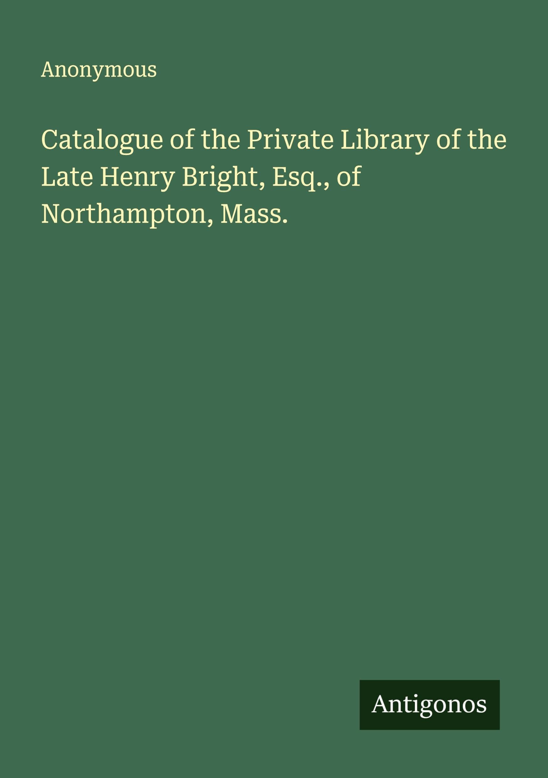 Catalogue of the Private Library of the Late Henry Bright, Esq., of Northampton, Mass. Classics