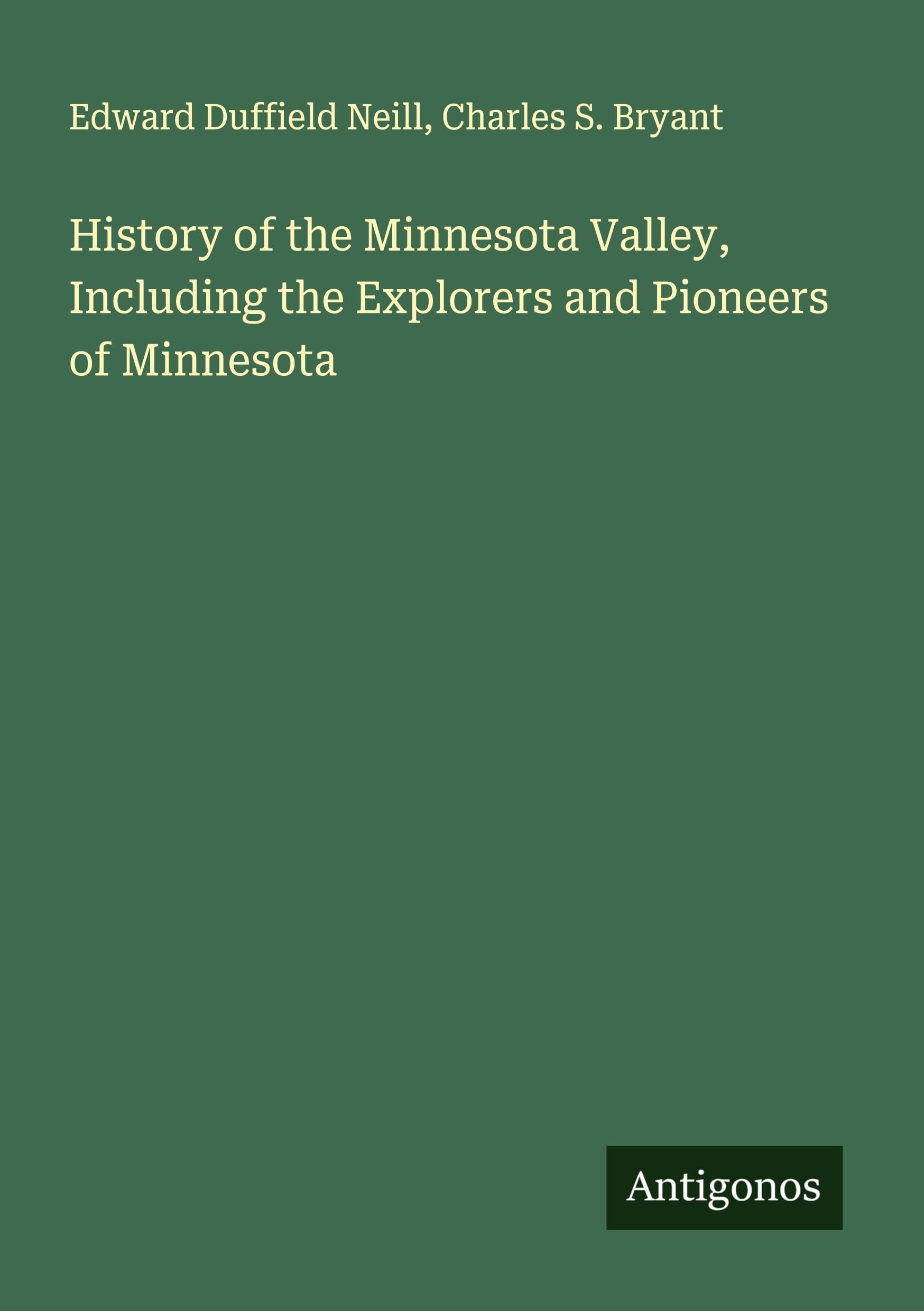 History of the Minnesota Valley, Including the Explorers and Pioneers of Minnesota Classics