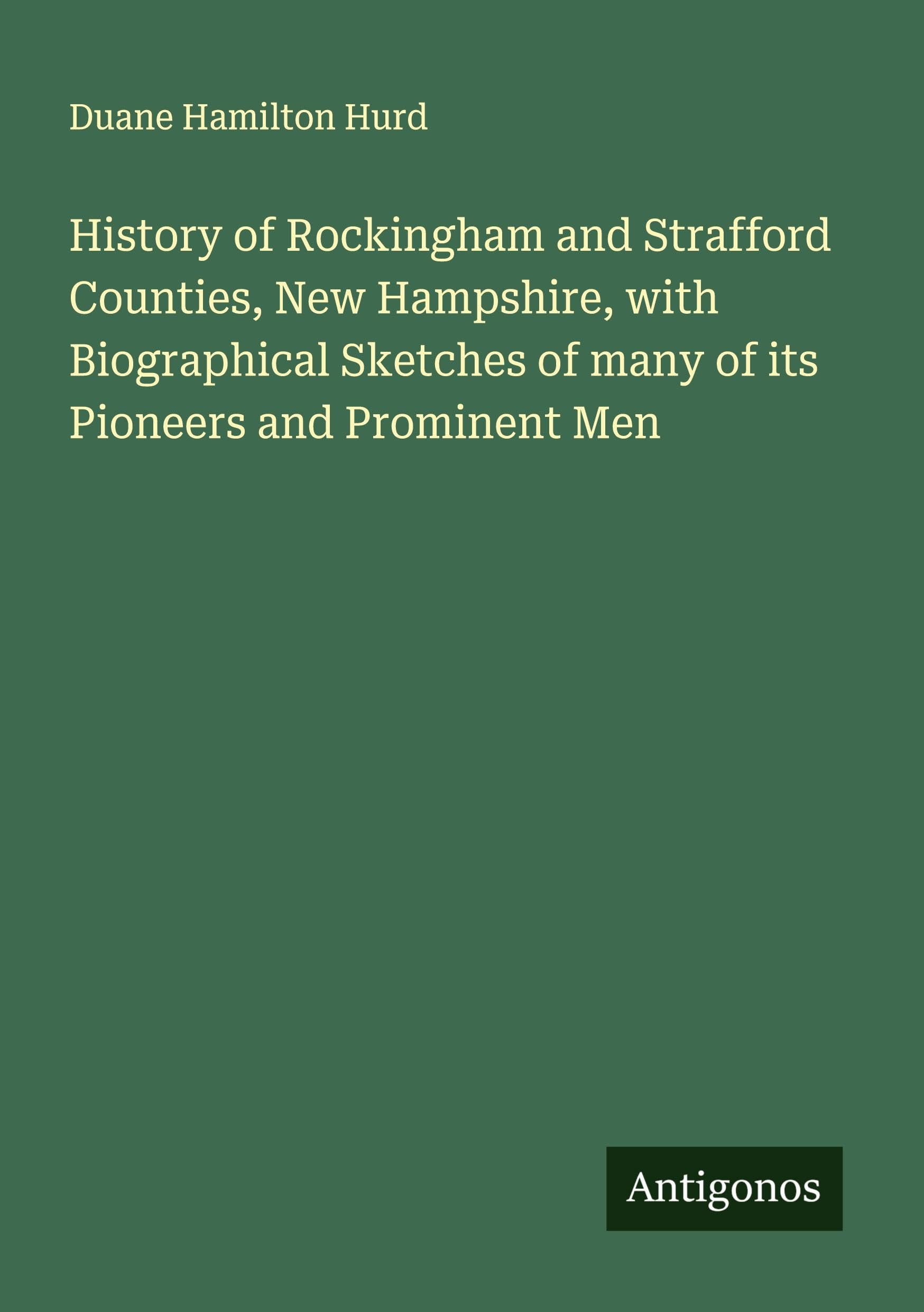 History of Rockingham and Strafford Counties, New Hampshire, with Biographical Sketches of many of its Pioneers and Prominent Men Classics