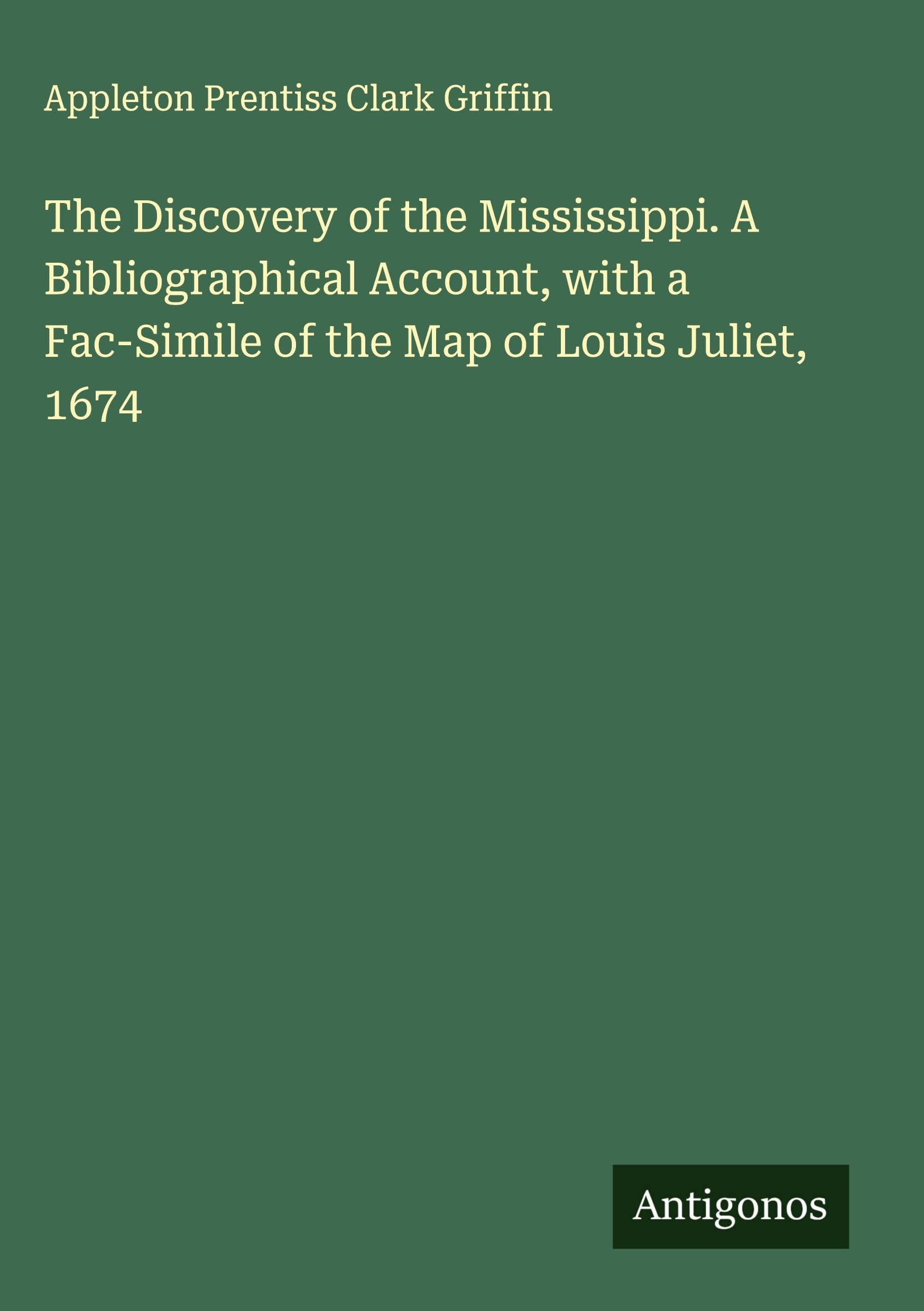 The Discovery of the Mississippi. A Bibliographical Account, with a Fac-Simile of the Map of Louis Juliet, 1674 Classics