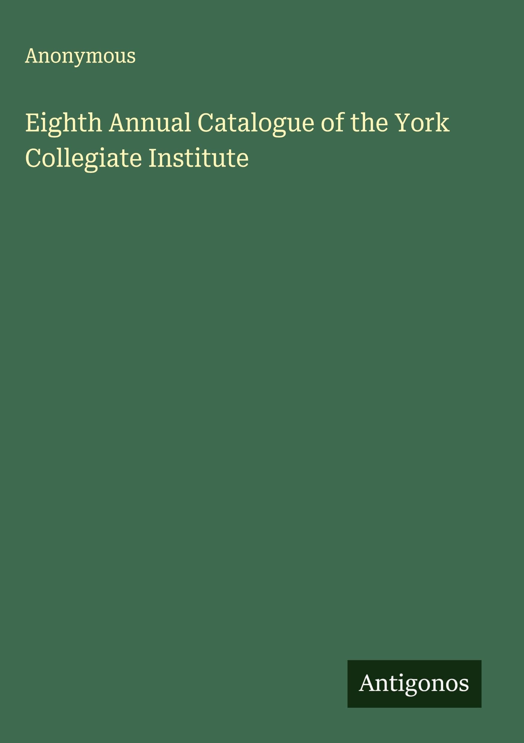 Eighth Annual Catalogue of the York Collegiate Institute Classics