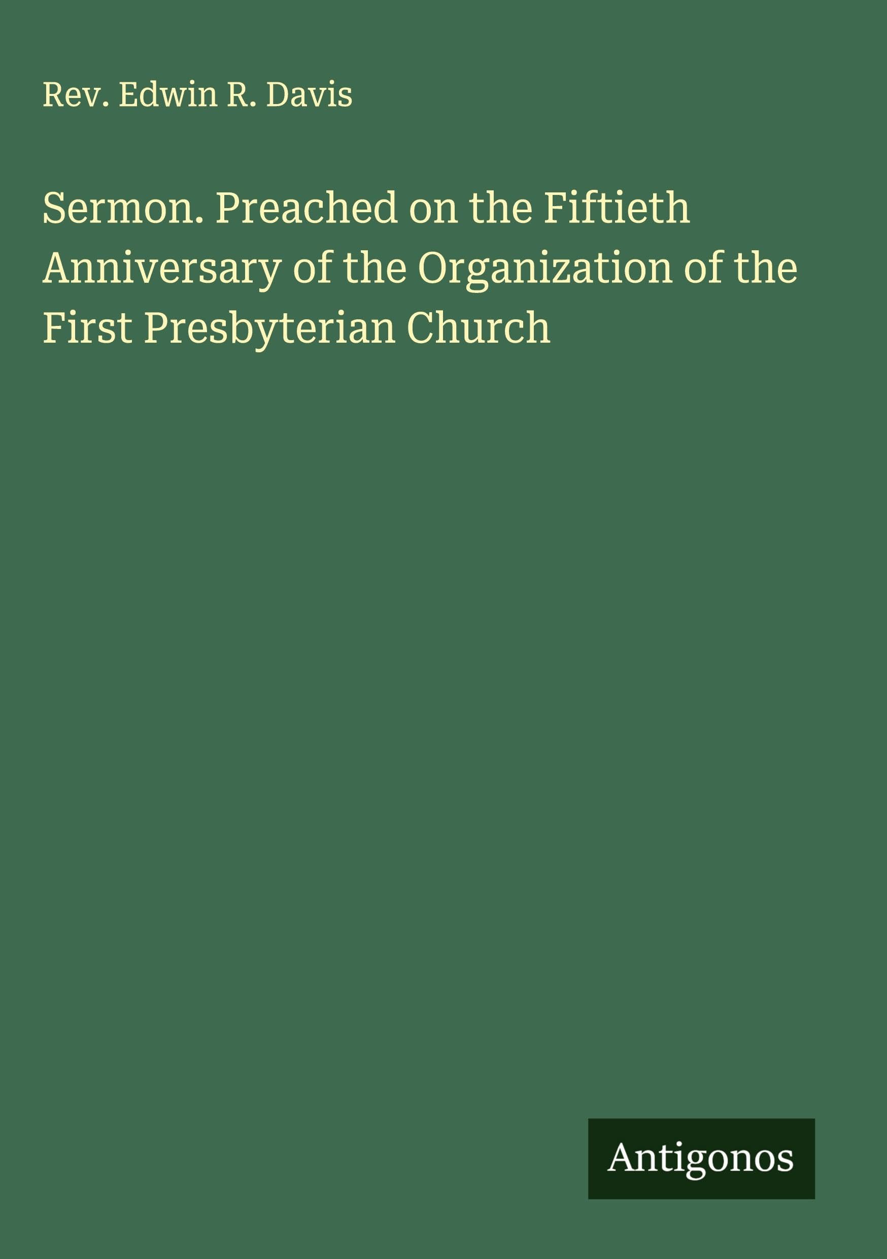 Sermon. Preached on the Fiftieth Anniversary of the Organization of the First Presbyterian Church Classics