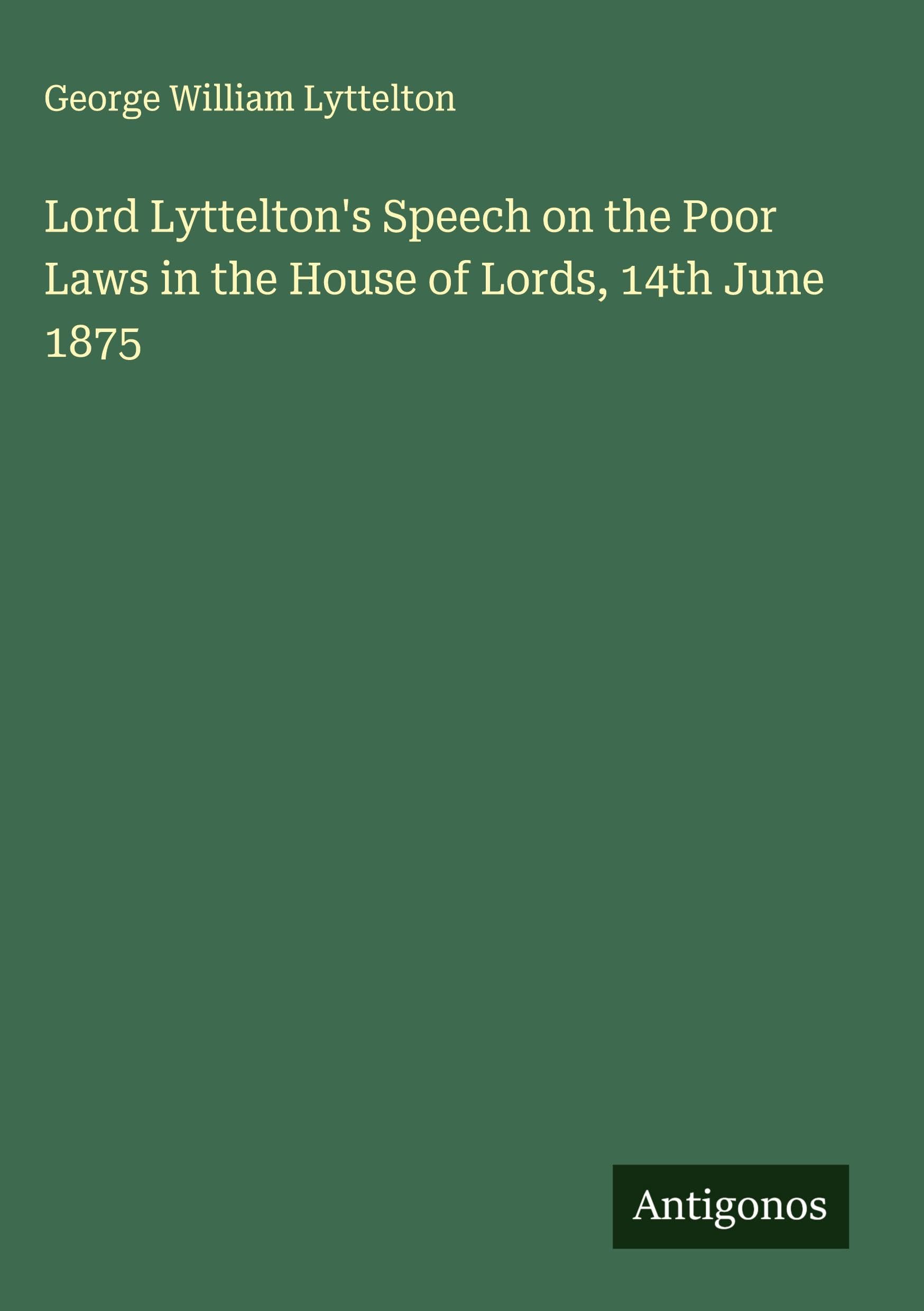 Lord Lyttelton's Speech on the Poor Laws in the House of Lords, 14th June 1875 Classics
