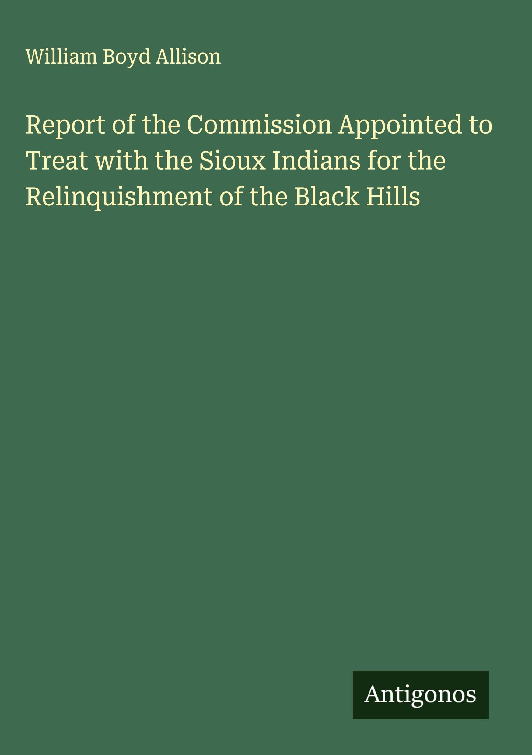 Report of the Commission Appointed to Treat with the Sioux Indians for the Relinquishment of the Black Hills Classics