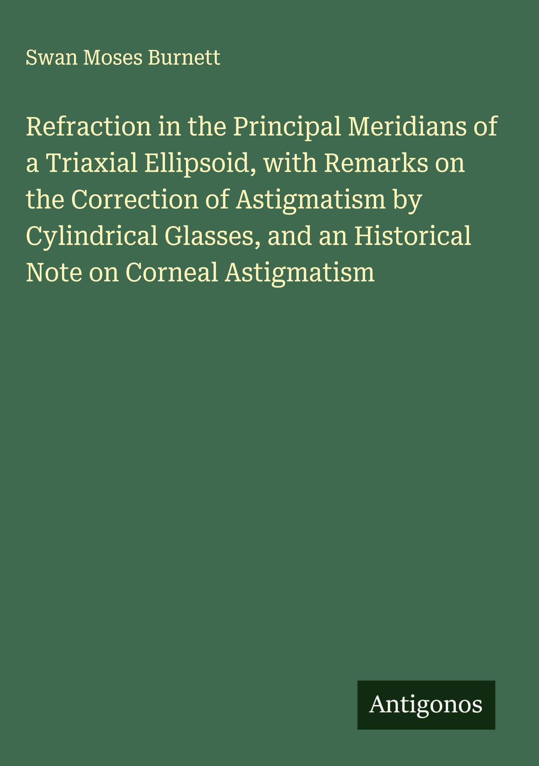 Refraction in the Principal Meridians of a Triaxial Ellipsoid, with Remarks on the Correction of Astigmatism by Cylindrical Glasses, and an Historical Note on Corneal Astigmatism Classics