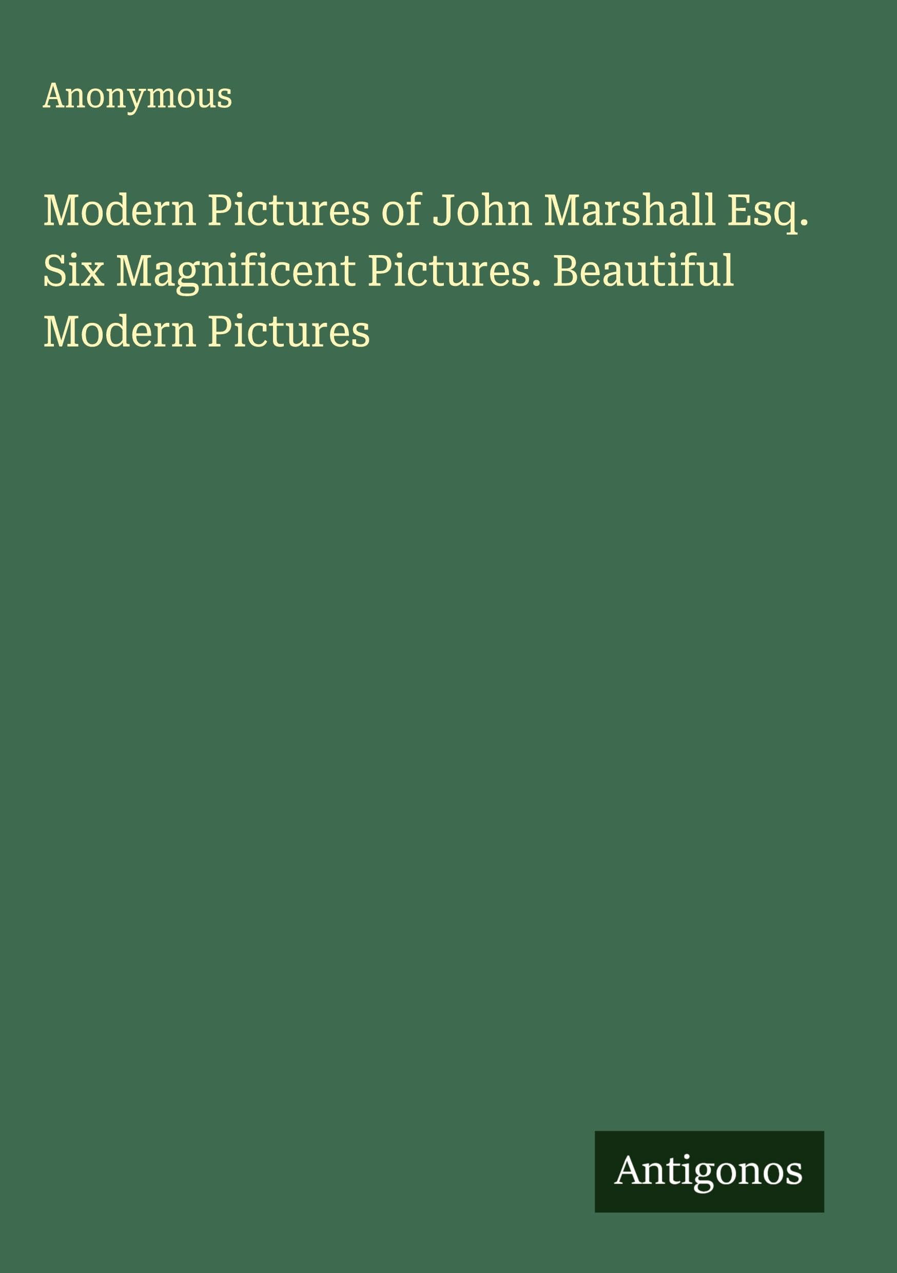 Modern Pictures of John Marshall Esq. Six Magnificent Pictures. Beautiful Modern Pictures Classics