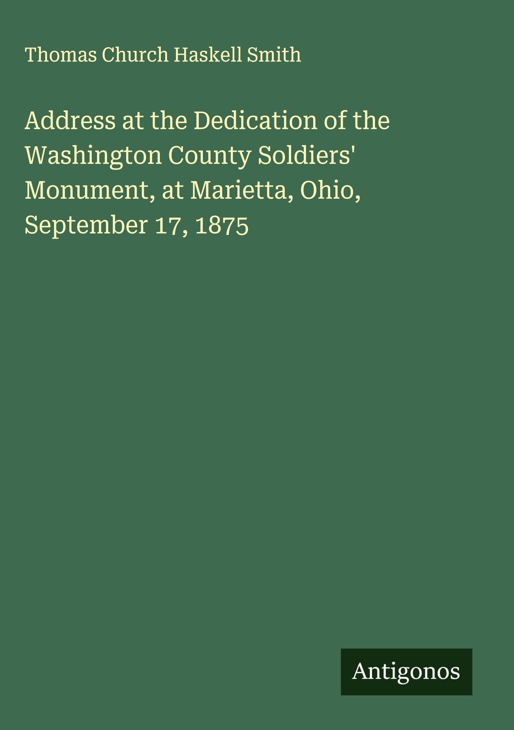 Address at the Dedication of the Washington County Soldiers' Monument, at Marietta, Ohio, September 17, 1875 Classics