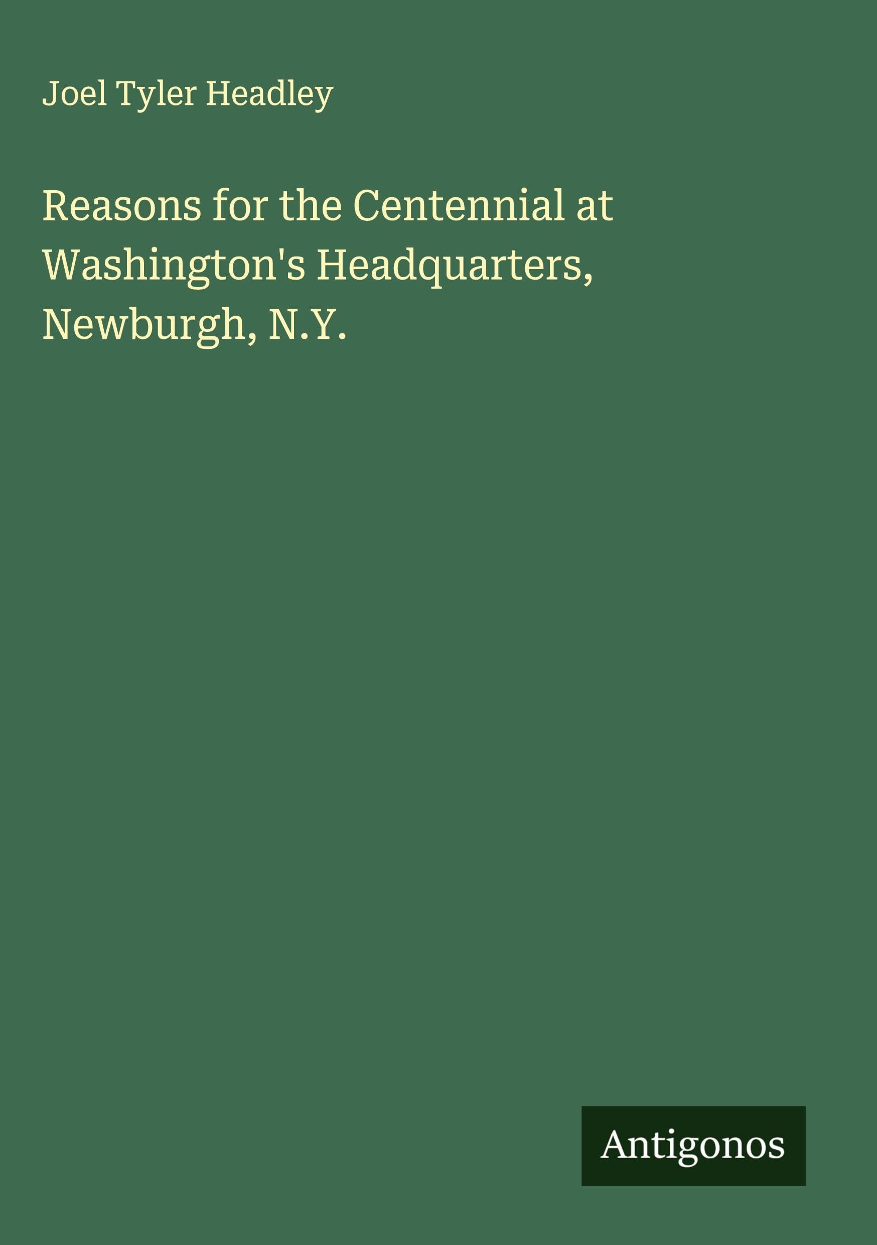 Reasons for the Centennial at Washington's Headquarters, Newburgh, N.Y. Classics