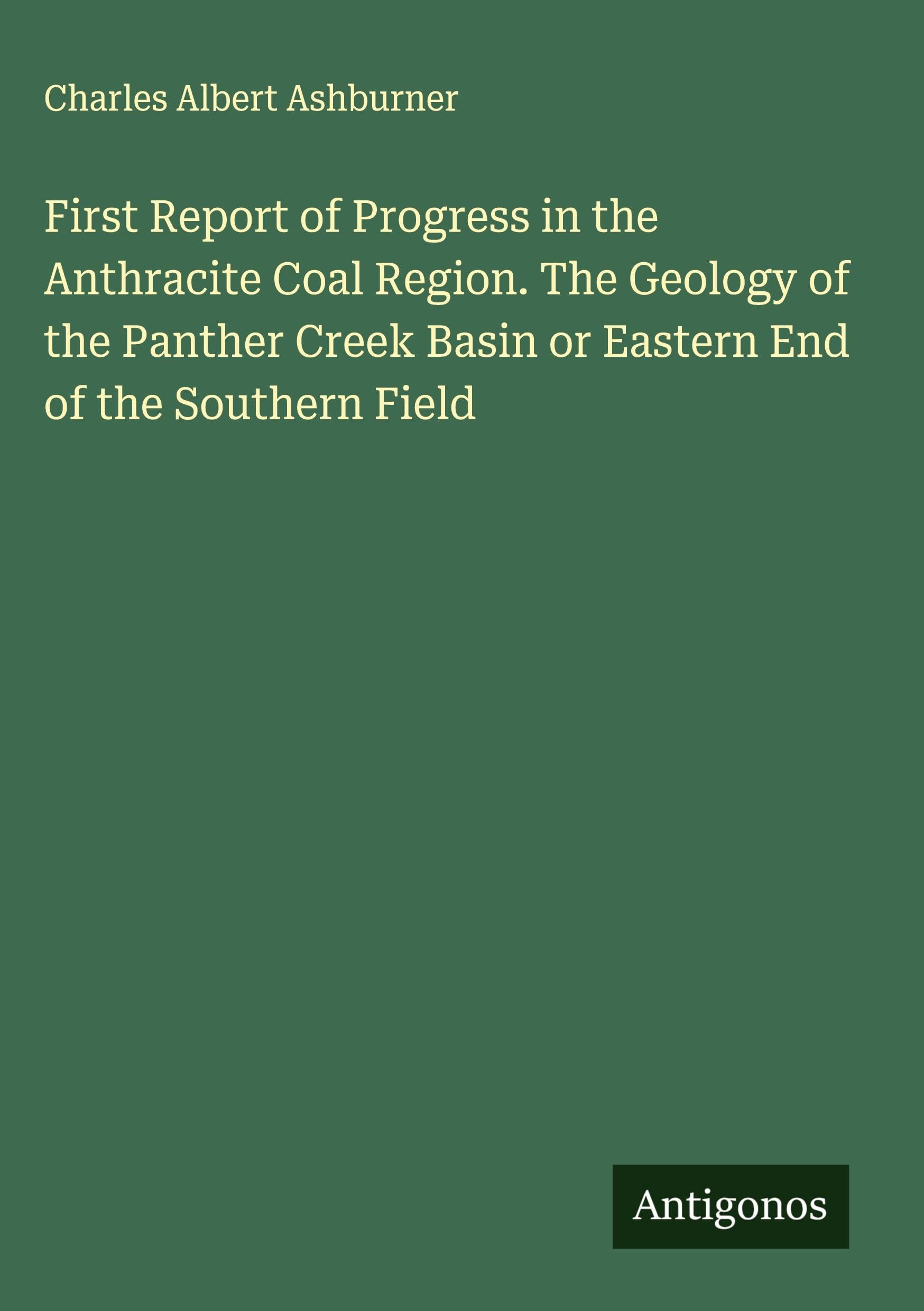 First Report of Progress in the Anthracite Coal Region. The Geology of the Panther Creek Basin or Eastern End of the Southern Field Classics