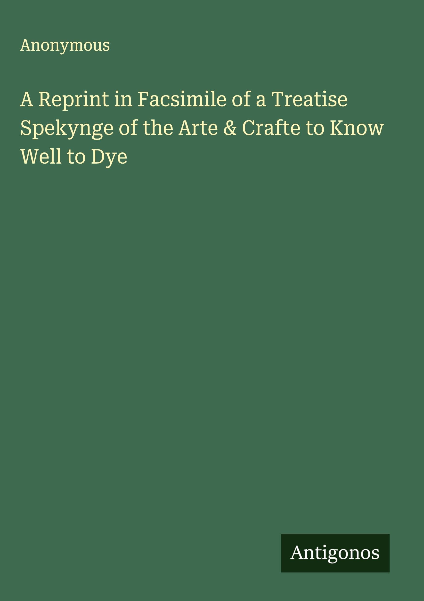 A Reprint in Facsimile of a Treatise Spekynge of the Arte & Crafte to Know Well to Dye Classics