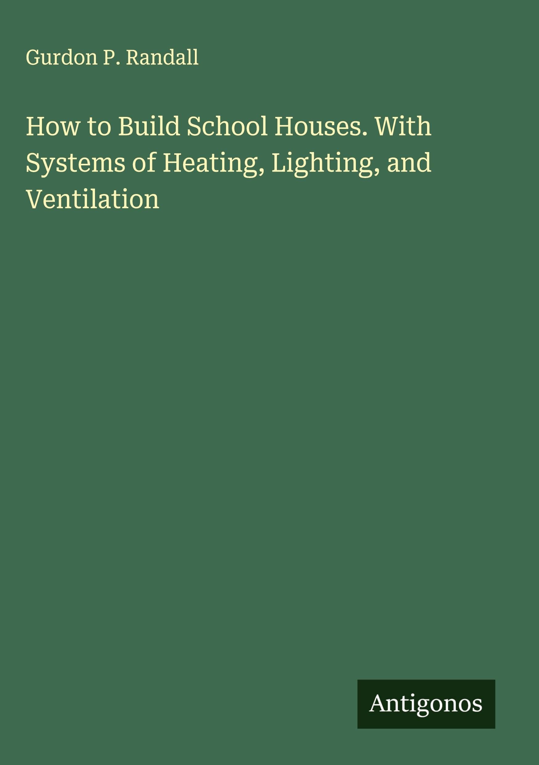 How to Build School Houses. With Systems of Heating, Lighting, and Ventilation Classics
