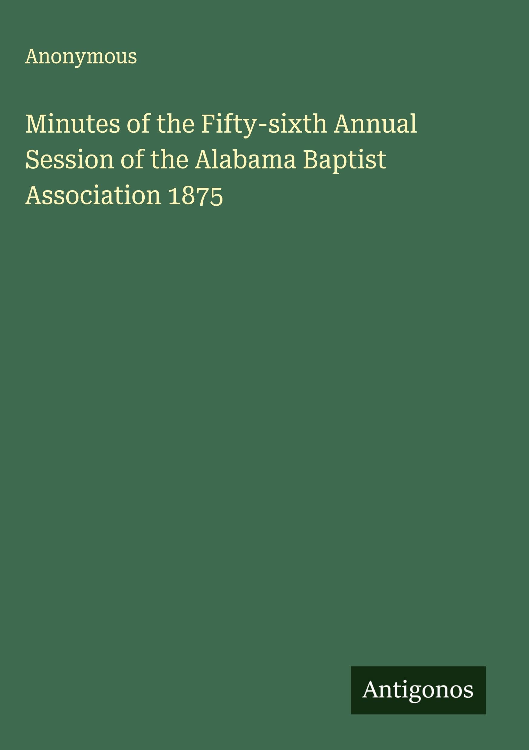 Minutes of the Fifty-sixth Annual Session of the Alabama Baptist Association 1875 Classics