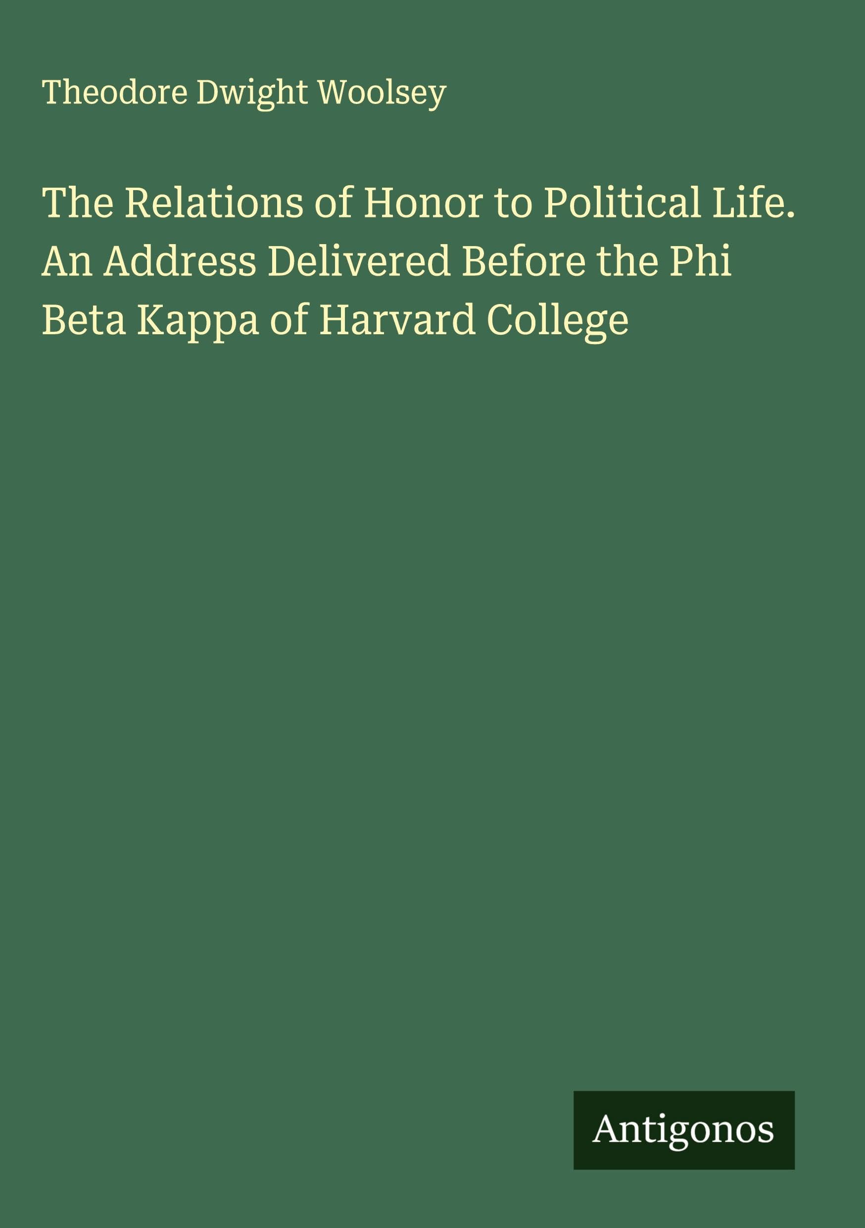 The Relations of Honor to Political Life. An Address Delivered Before the Phi Beta Kappa of Harvard College Classics