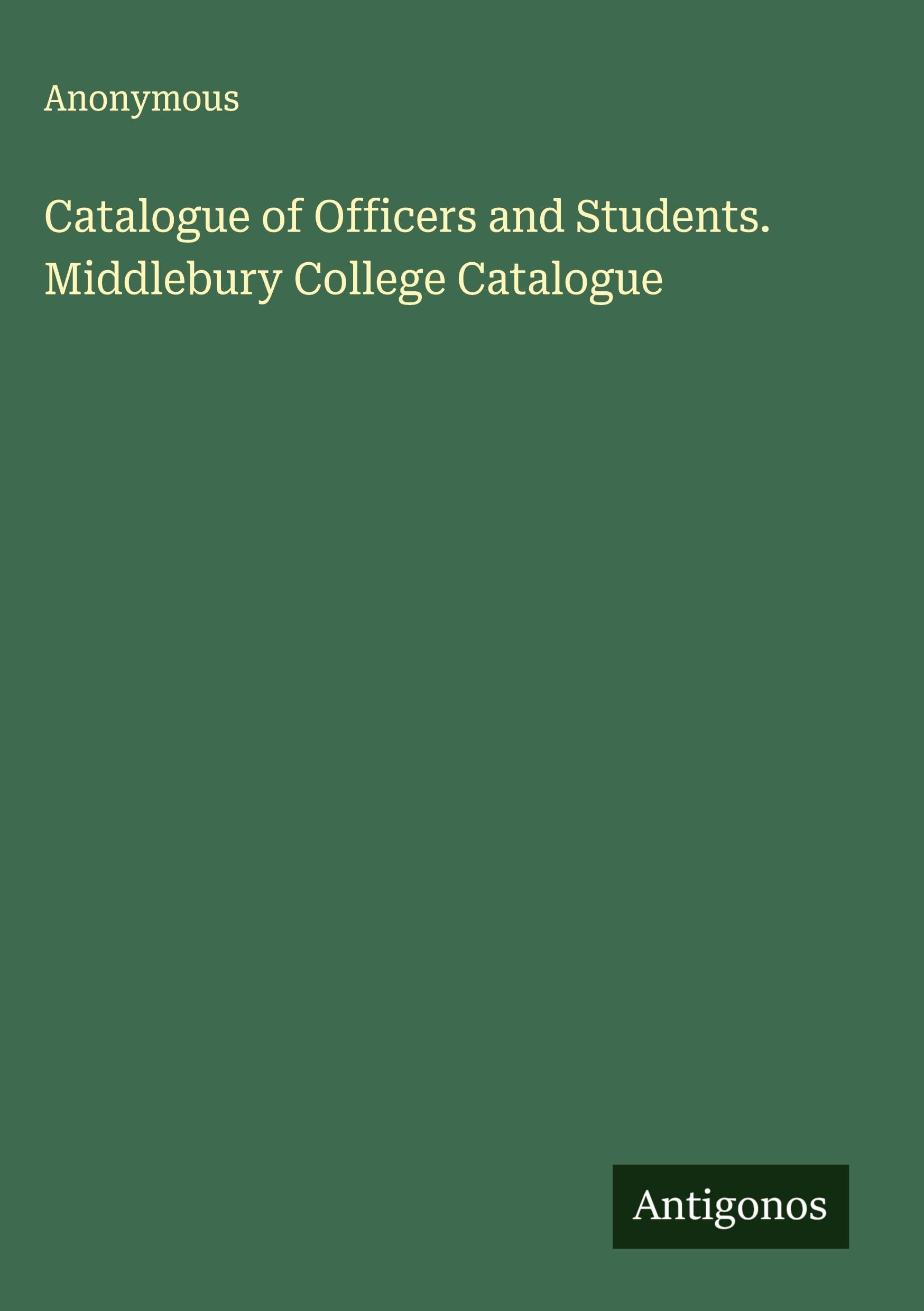 Catalogue of Officers and Students. Middlebury College Catalogue Classics