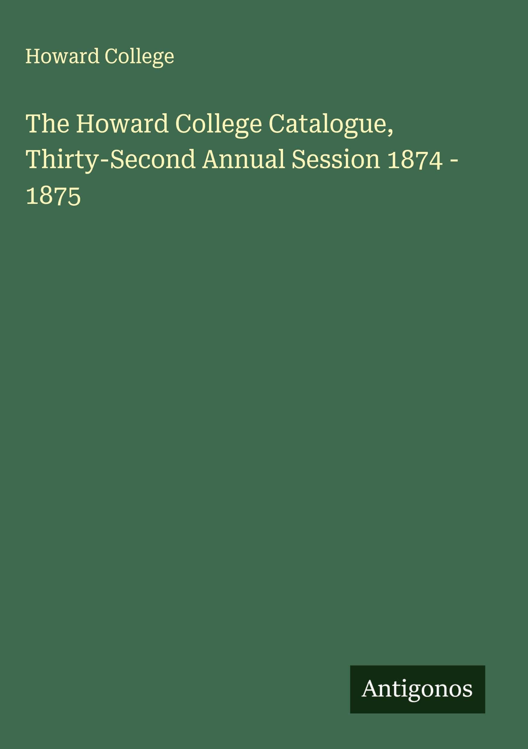 The Howard College Catalogue, Thirty-Second Annual Session 1874 - 1875 Classics