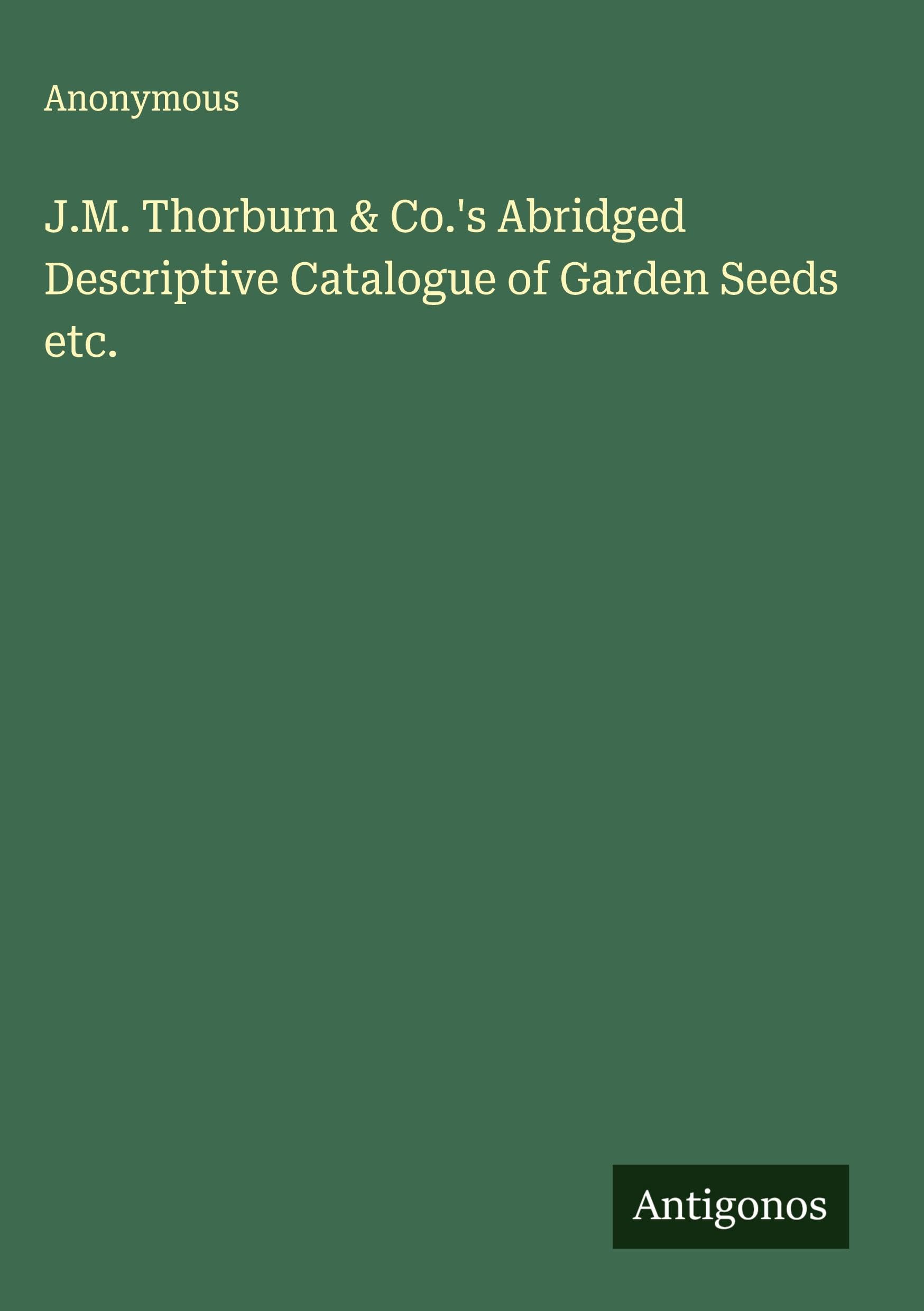 J.M. Thorburn & Co.'s Abridged Descriptive Catalogue of Garden Seeds etc. Classics