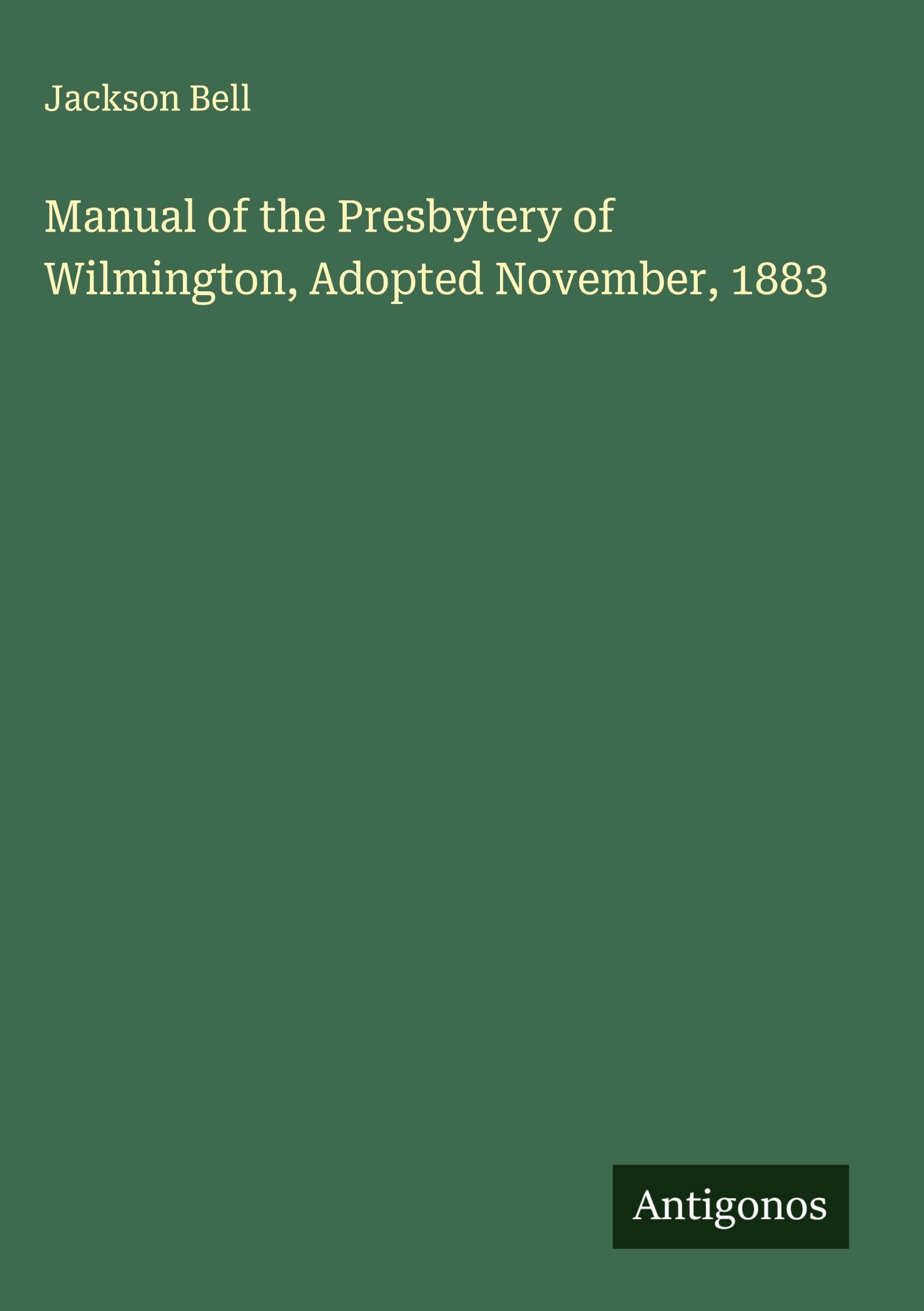 Manual of the Presbytery of Wilmington, Adopted November, 1883 Classics