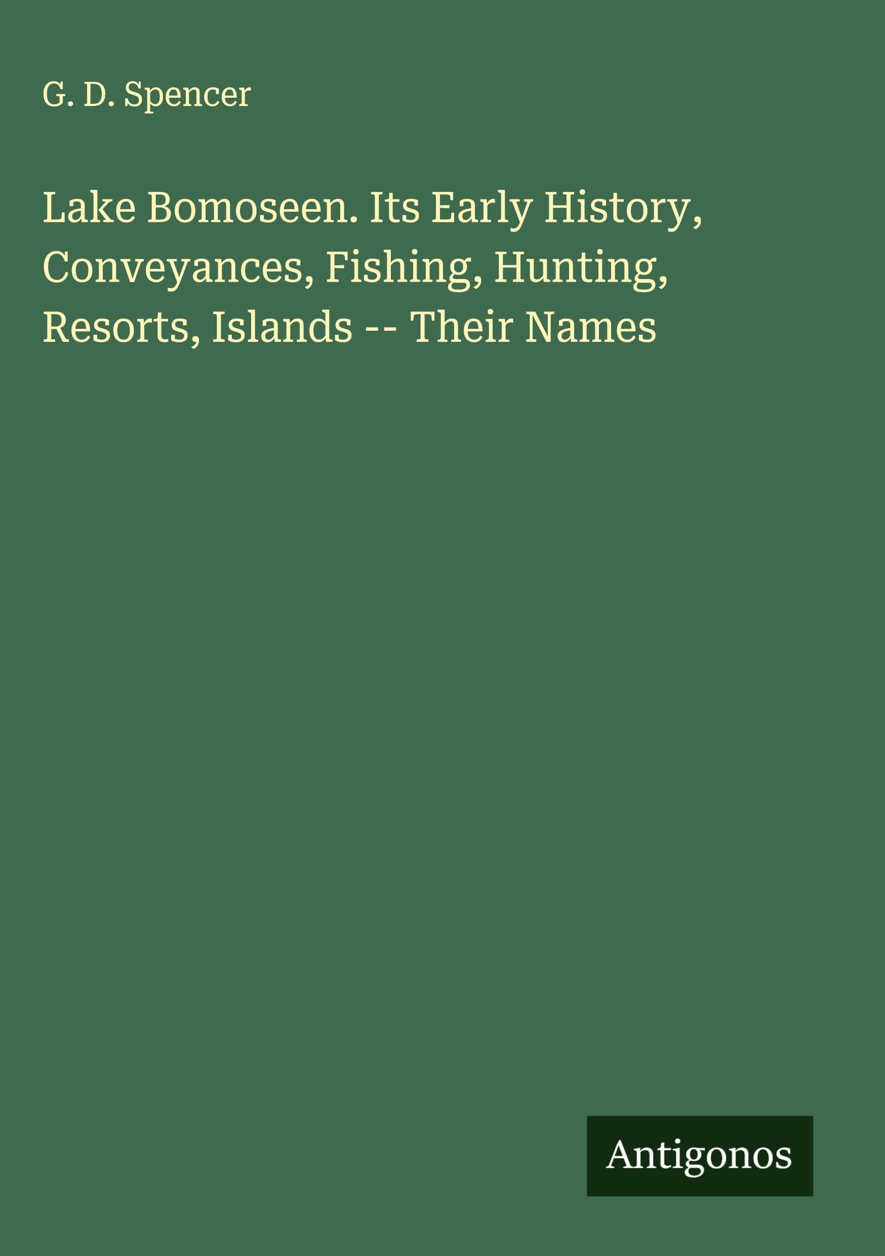 Lake Bomoseen. Its Early History, Conveyances, Fishing, Hunting, Resorts, Islands -- Their Names Classics