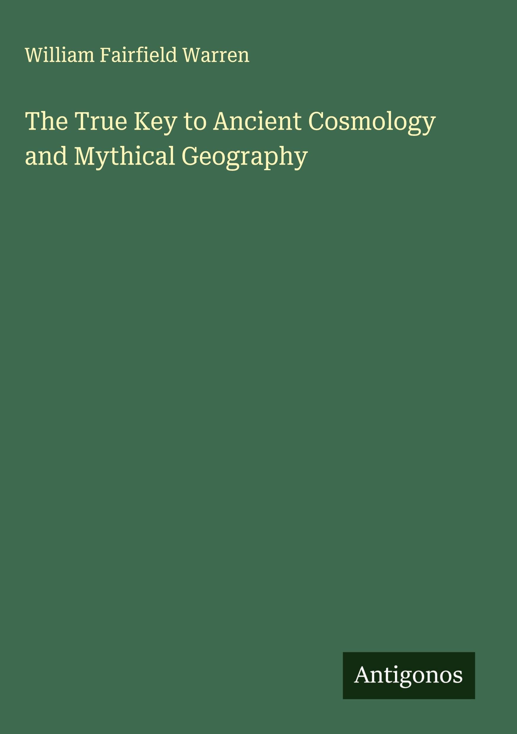 The True Key to Ancient Cosmology and Mythical Geography Classics