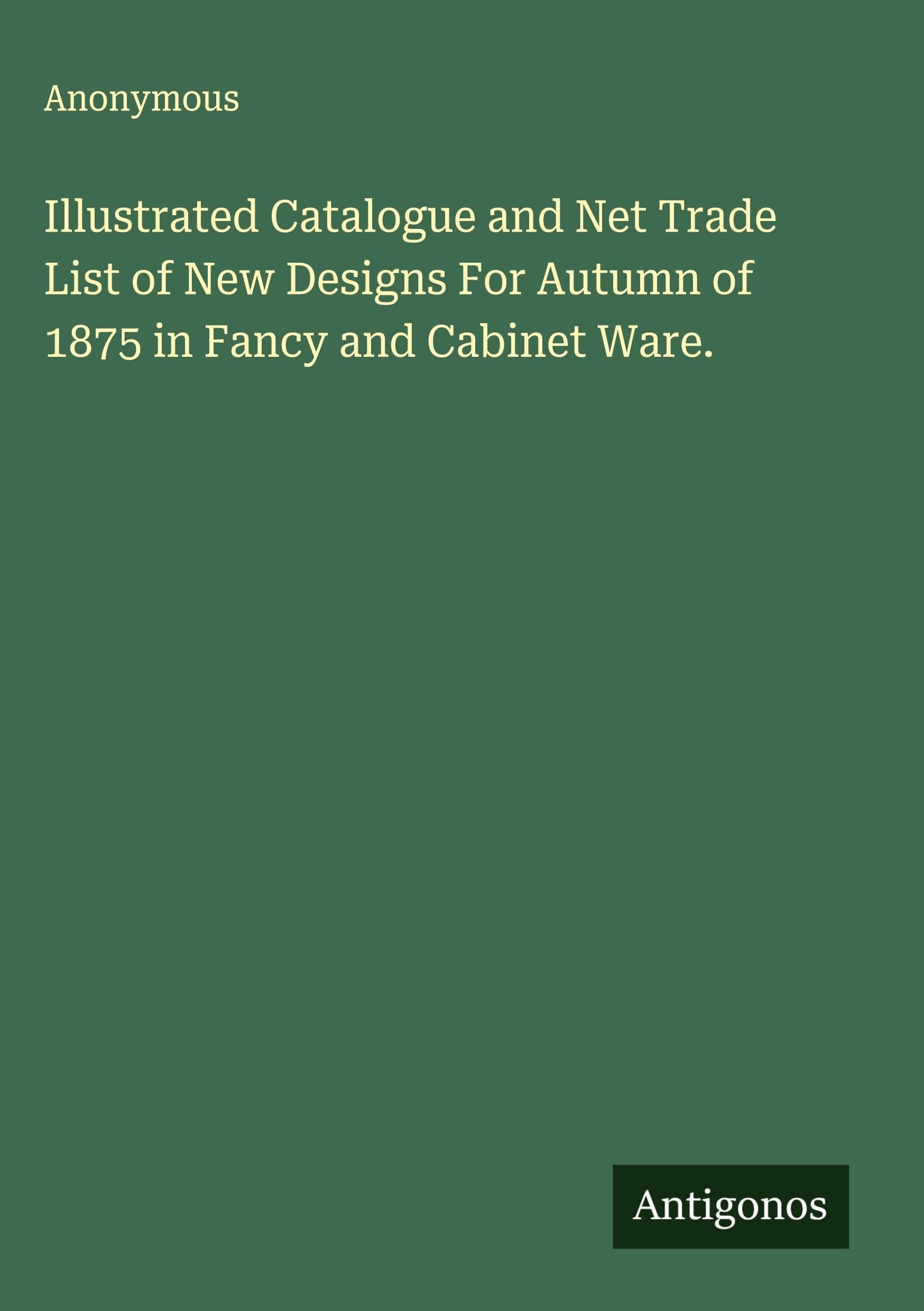 Illustrated Catalogue and Net Trade List of New Designs For Autumn of 1875 in Fancy and Cabinet Ware. Classics
