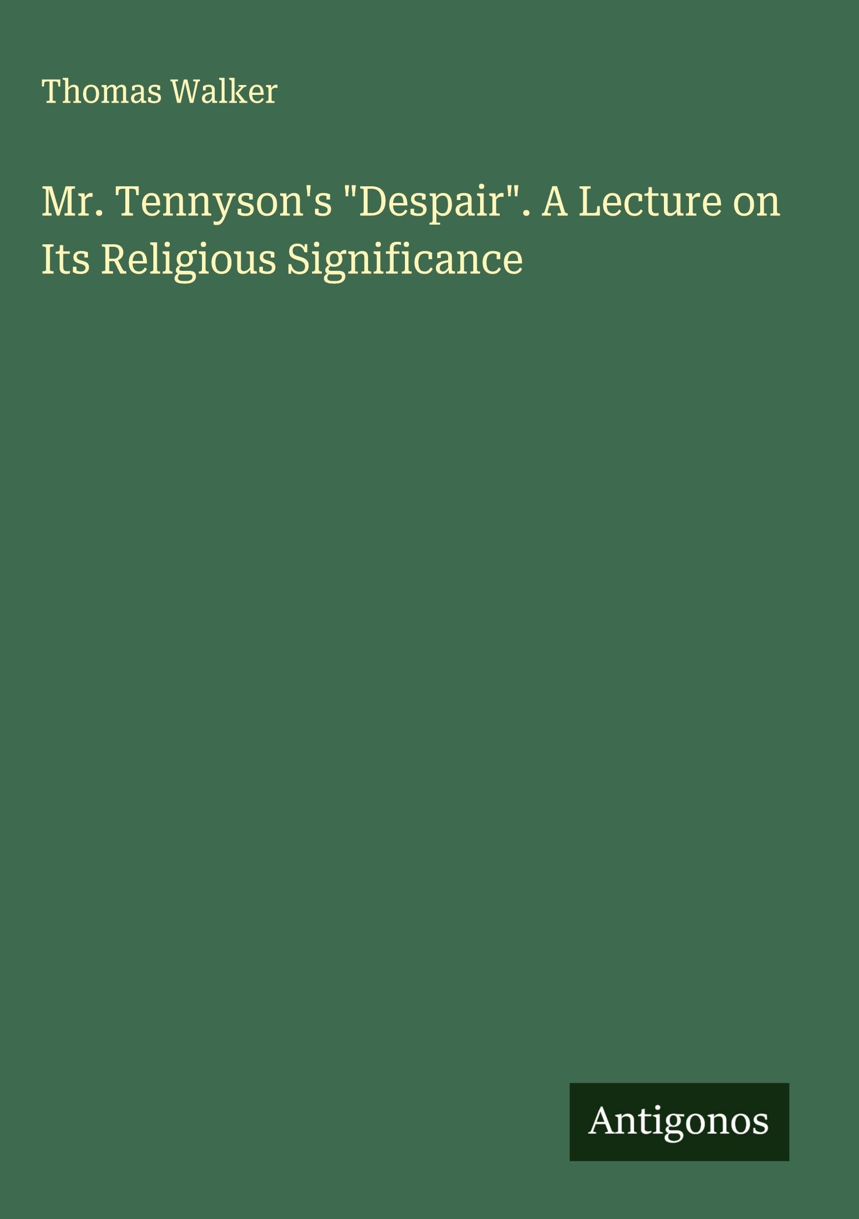 Mr. Tennyson's "Despair". A Lecture on Its Religious Significance Classics