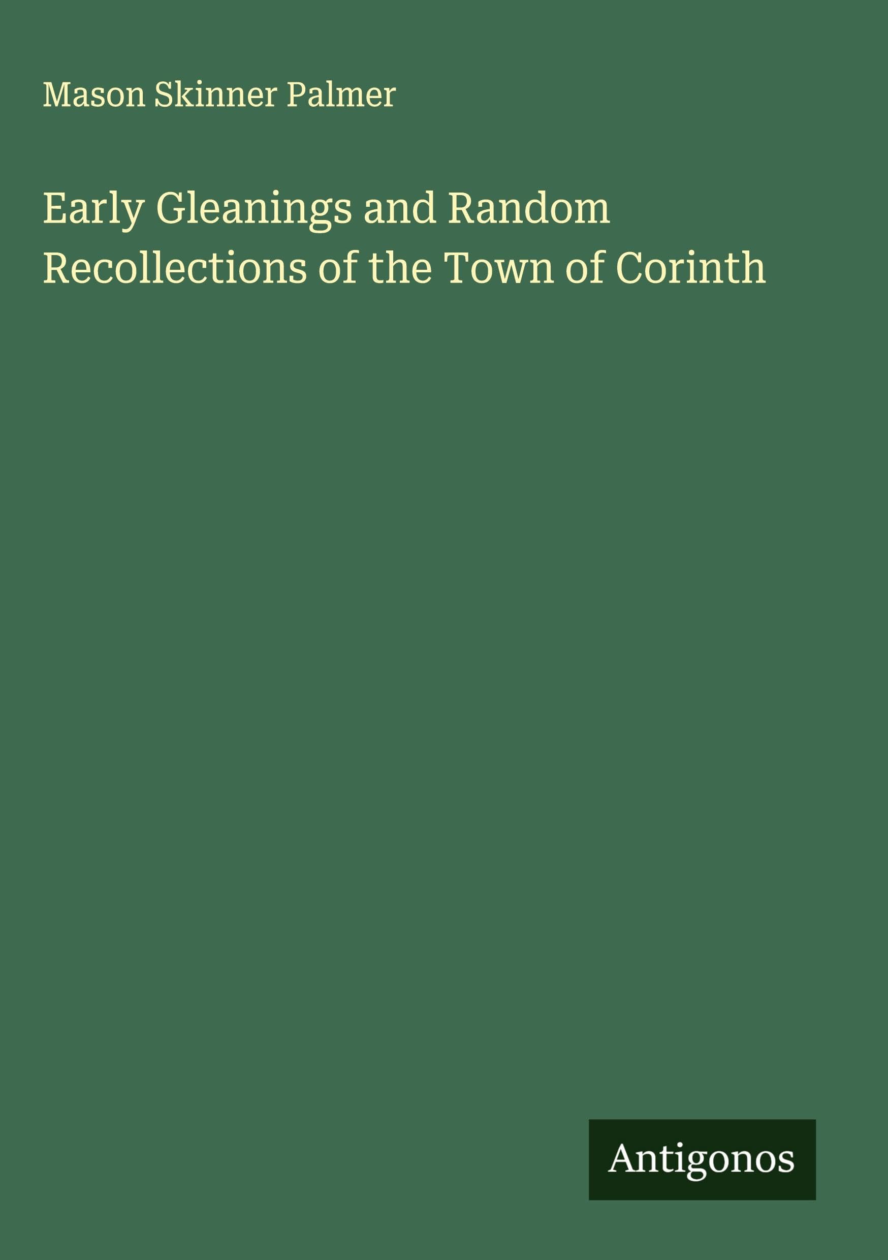 Early Gleanings and Random Recollections of the Town of Corinth Classics