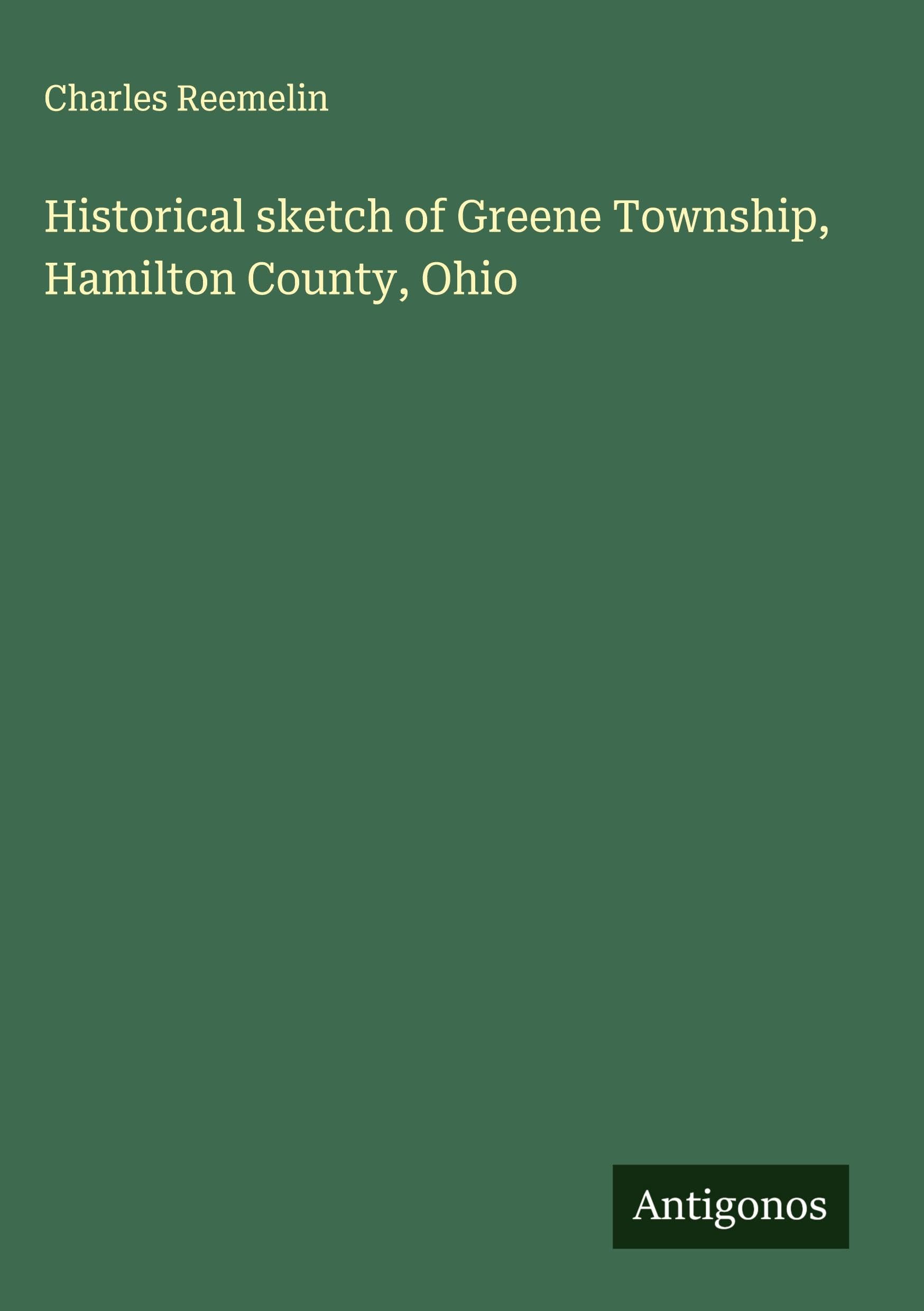 Historical sketch of Greene Township, Hamilton County, Ohio Classics
