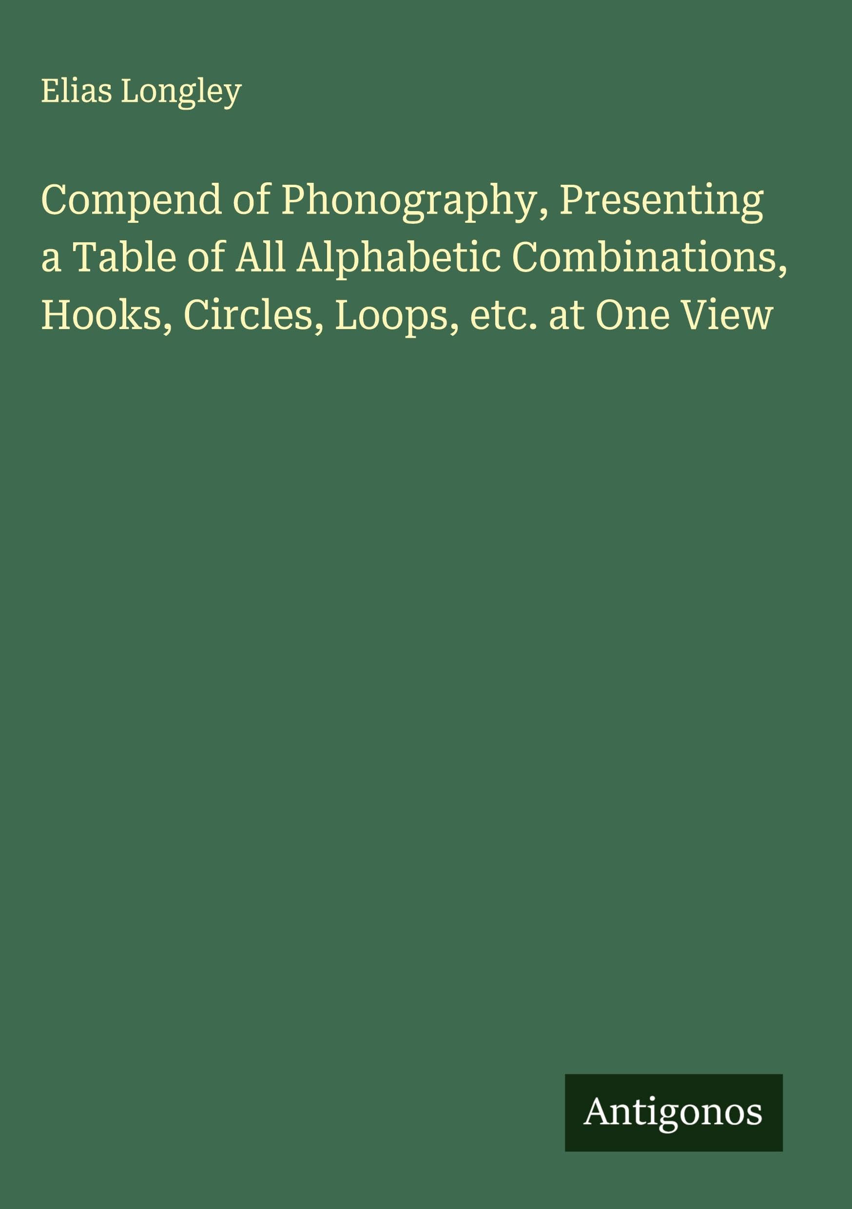 Compend of Phonography, Presenting a Table of All Alphabetic Combinations, Hooks, Circles, Loops, etc. at One View Classics