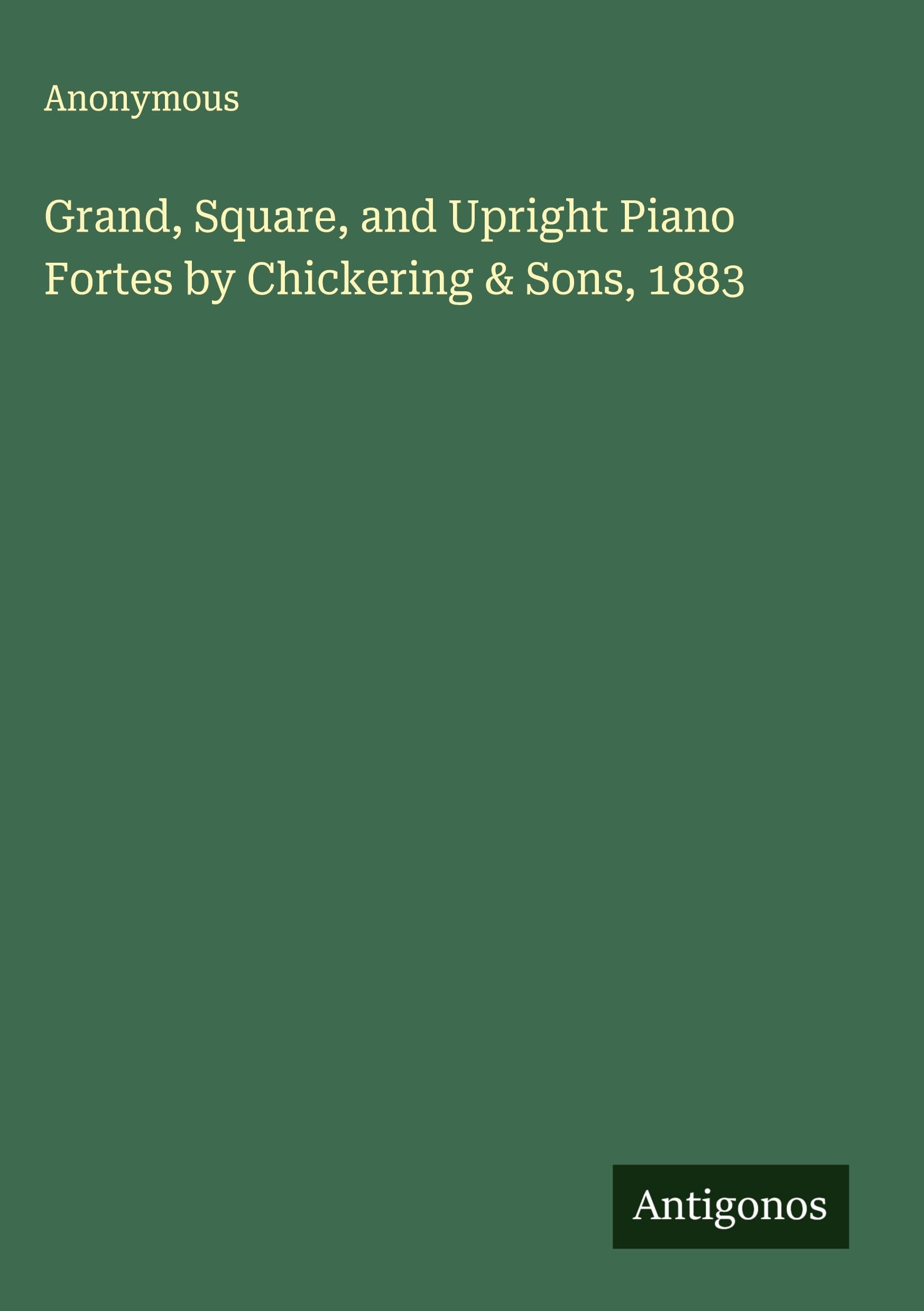 Grand, Square, and Upright Piano Fortes by Chickering & Sons, 1883 Classics