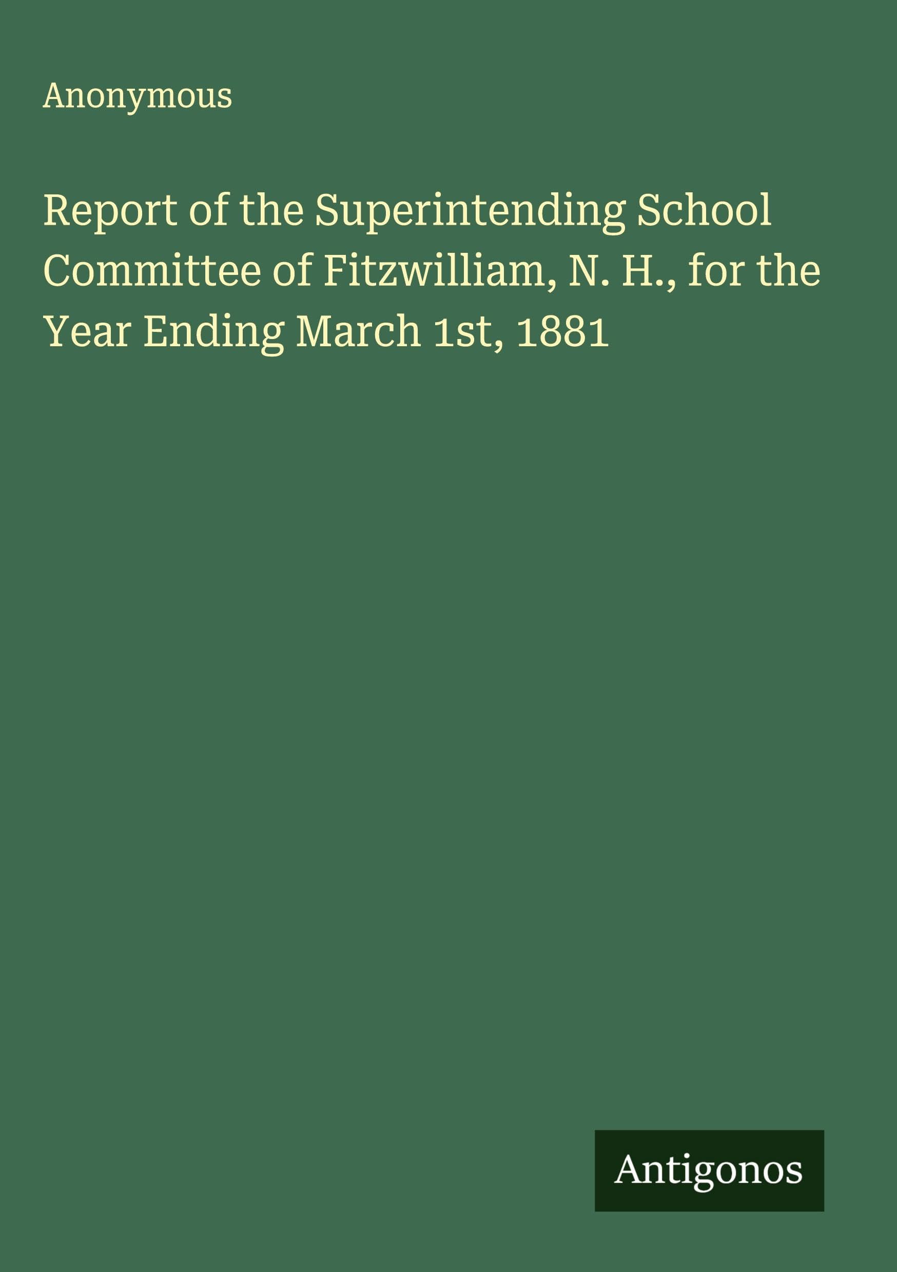 Report of the Superintending School Committee of Fitzwilliam, N. H., for the Year Ending March 1st, 1881 Classics