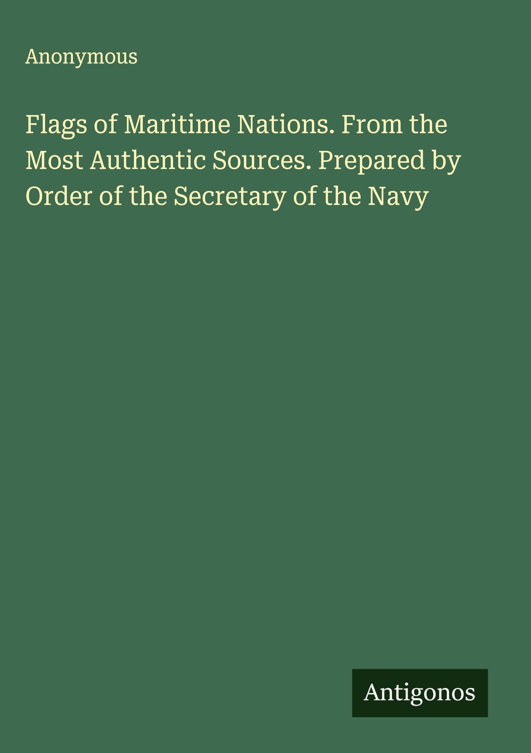 Flags of Maritime Nations. From the Most Authentic Sources. Prepared by Order of the Secretary of the Navy Classics