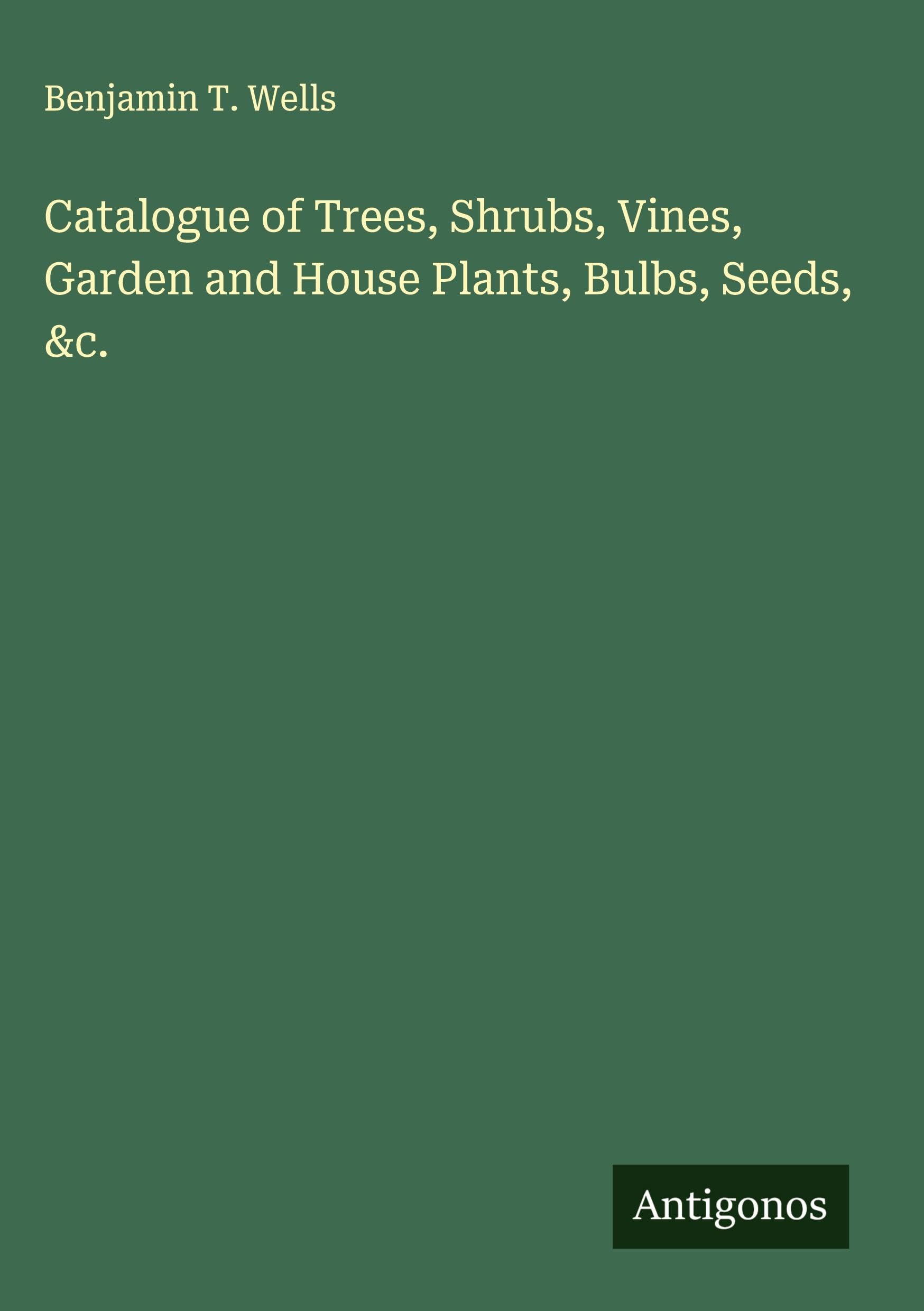 Catalogue of Trees, Shrubs, Vines, Garden and House Plants, Bulbs, Seeds, &c. Classics