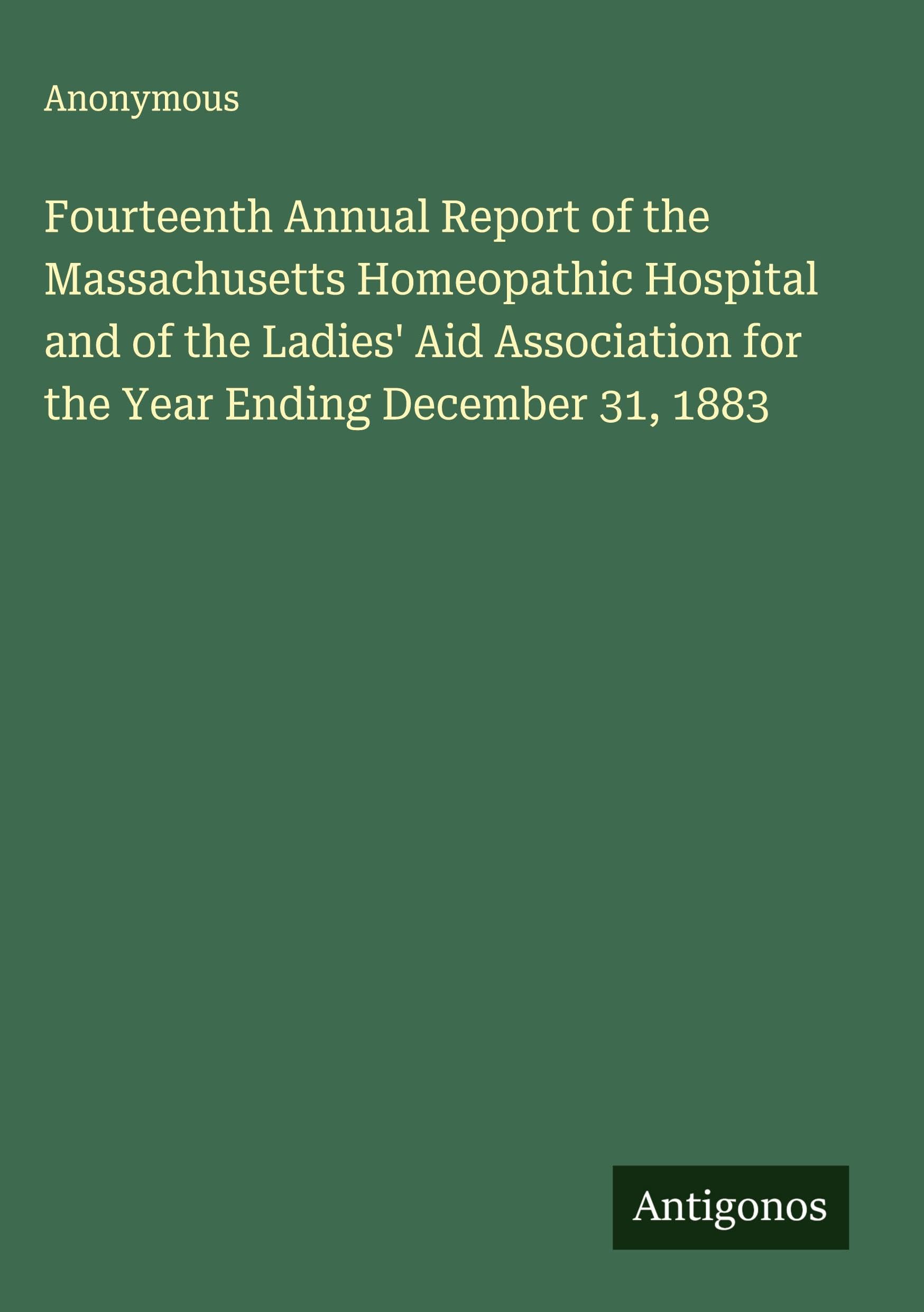 Fourteenth Annual Report of the Massachusetts Homeopathic Hospital and of the Ladies' Aid Association for the Year Ending December 31, 1883 Classics