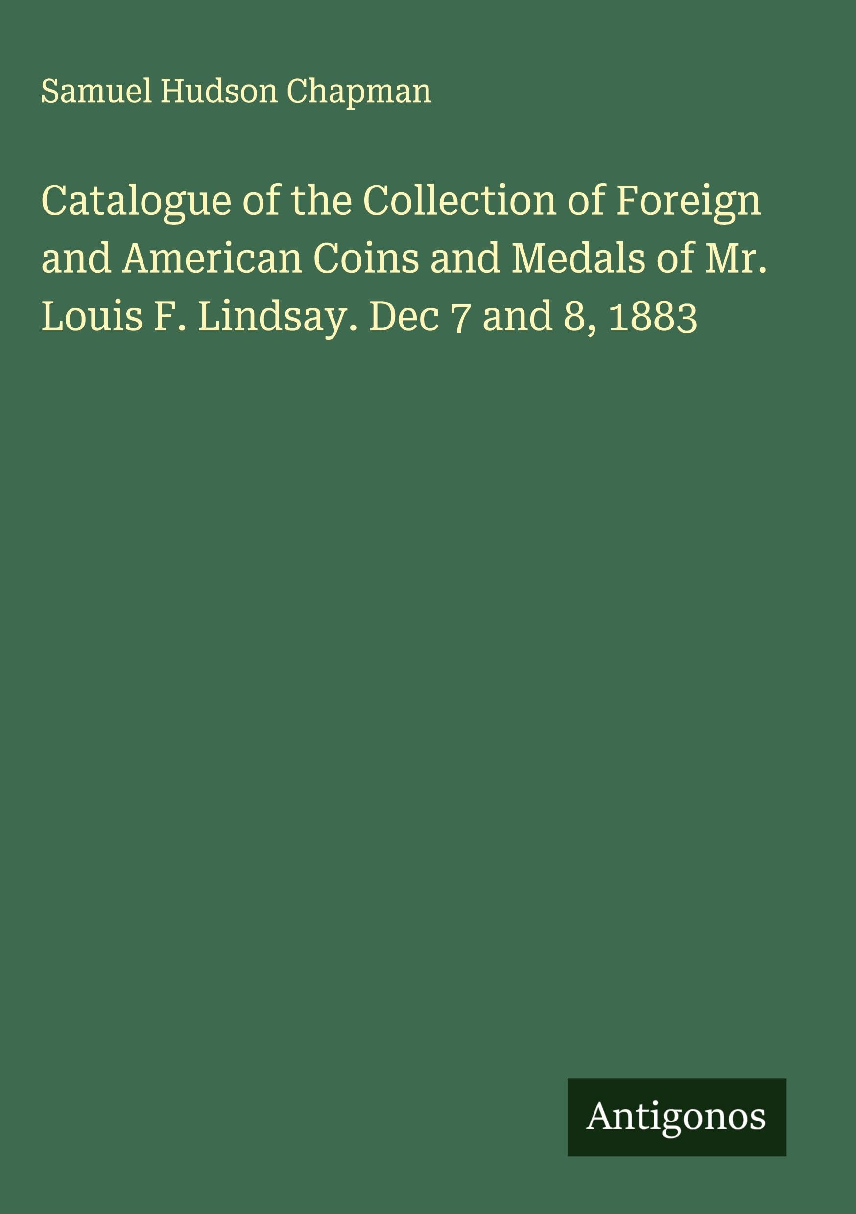 Catalogue of the Collection of Foreign and American Coins and Medals of Mr. Louis F. Lindsay. Dec 7 and 8, 1883 Classics
