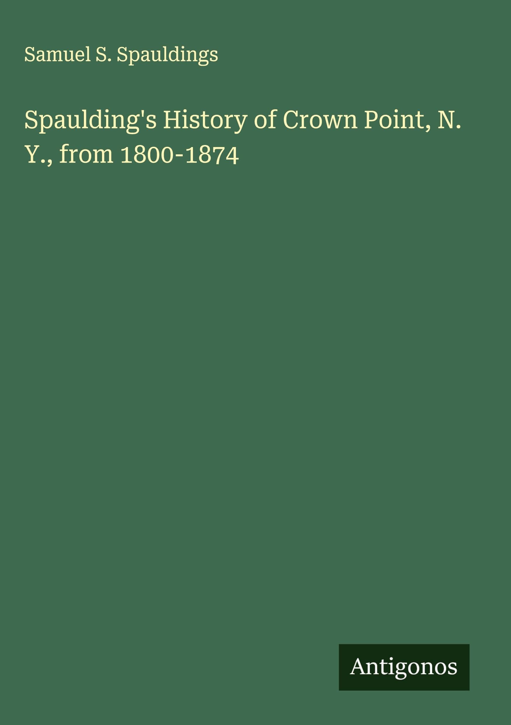 Spaulding's History of Crown Point, N. Y., from 1800-1874 Classics