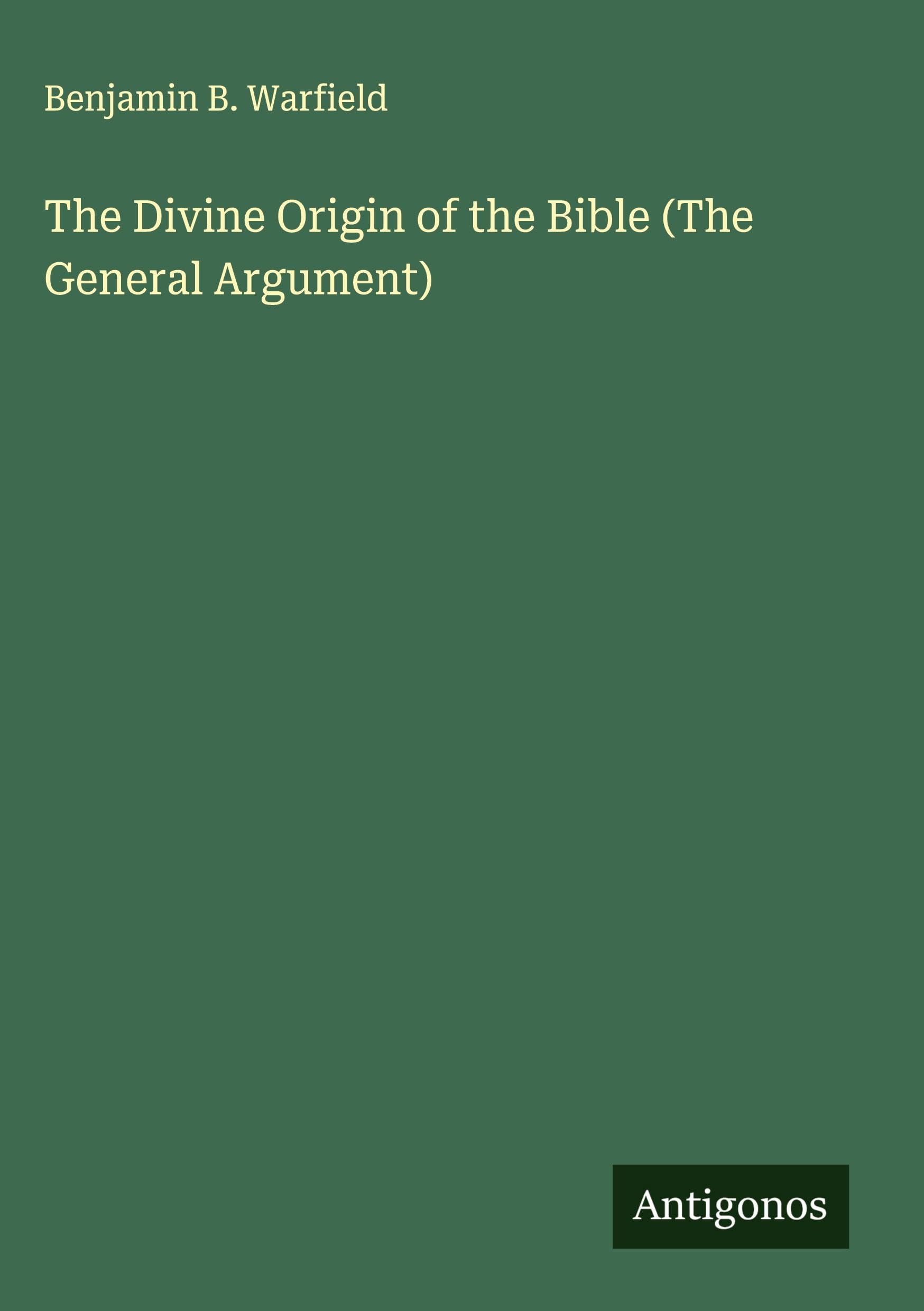 The Divine Origin of the Bible (The General Argument) Classics