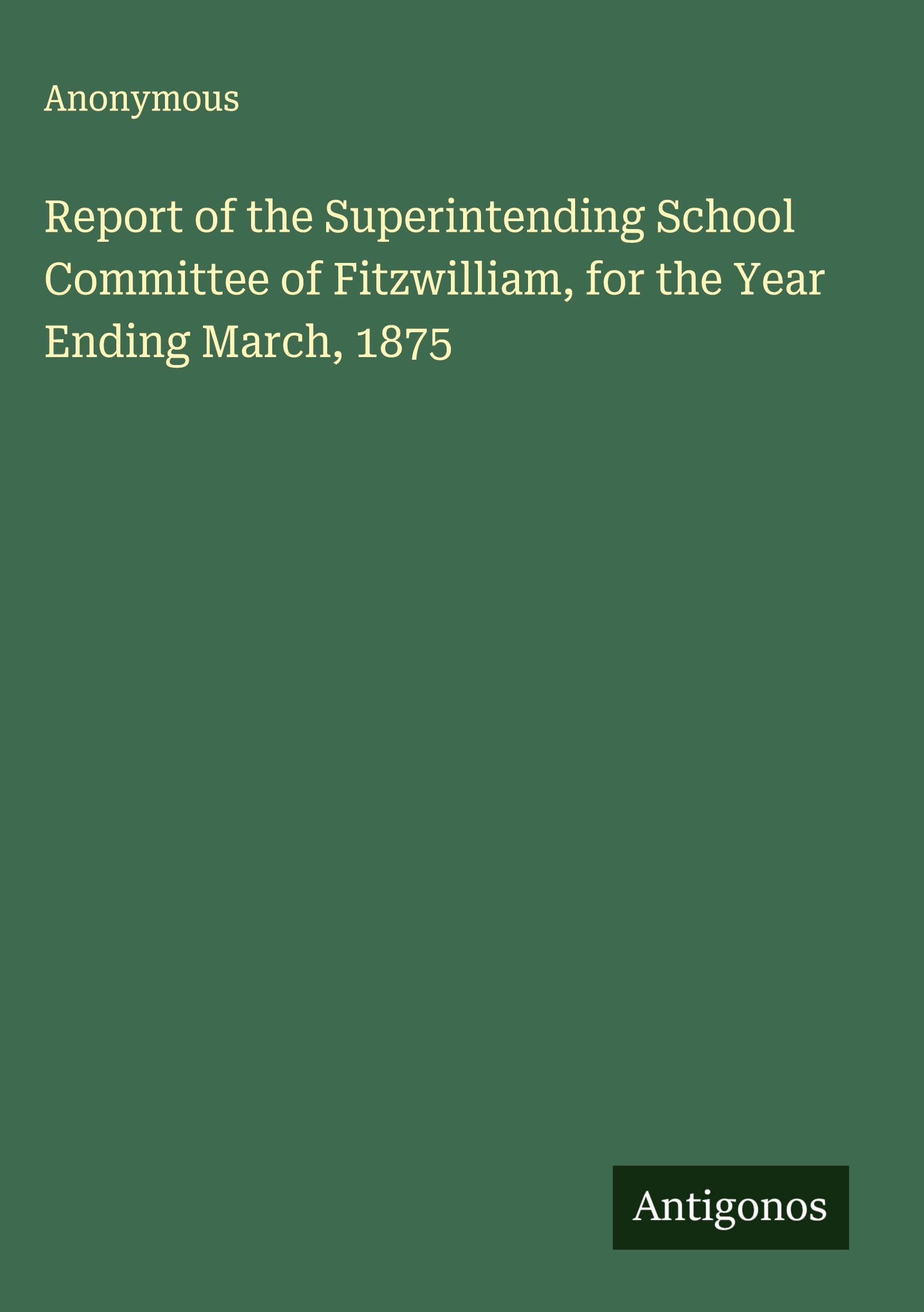 Report of the Superintending School Committee of Fitzwilliam, for the Year Ending March, 1875 Classics