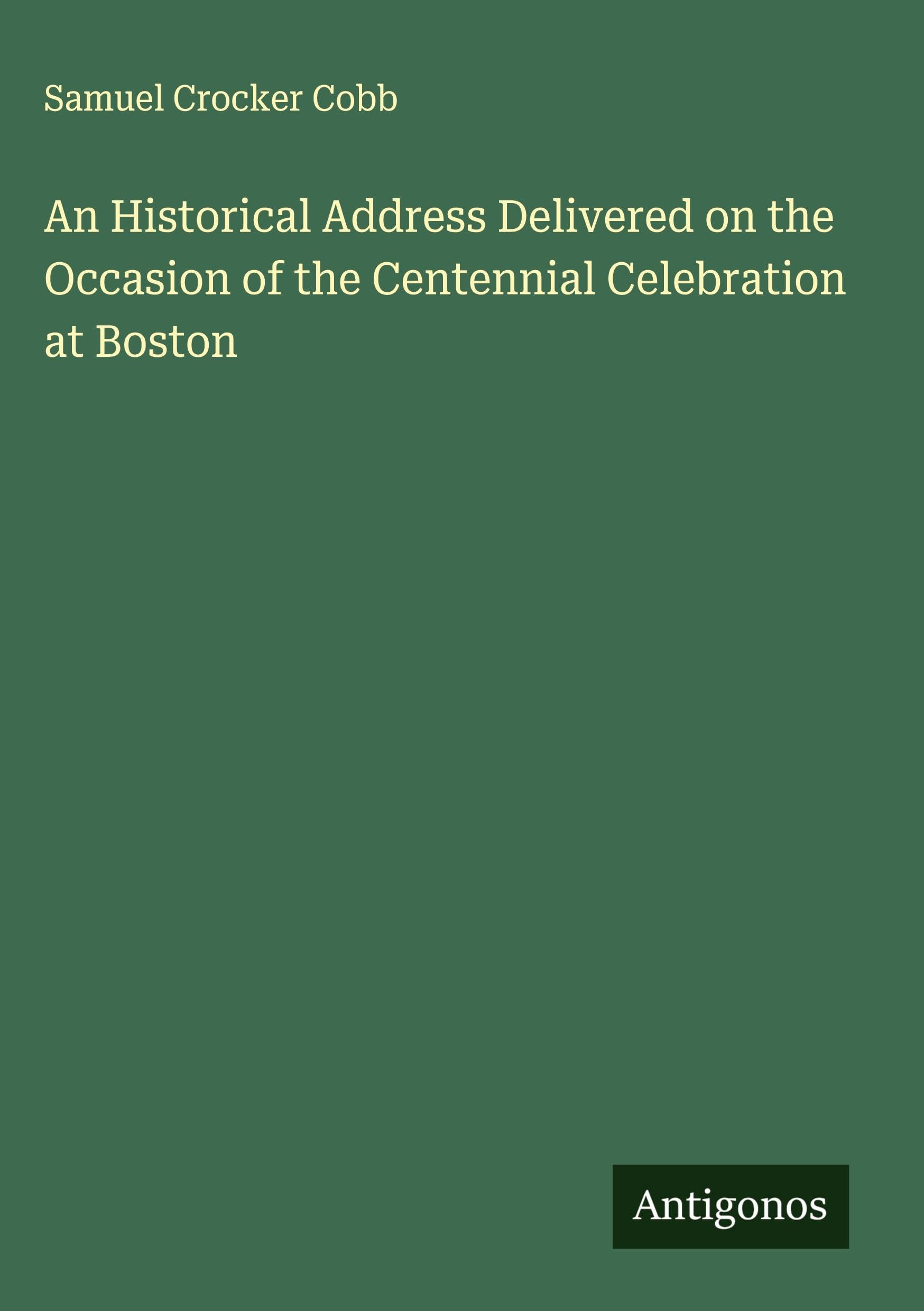 An Historical Address Delivered on the Occasion of the Centennial Celebration at Boston Classics