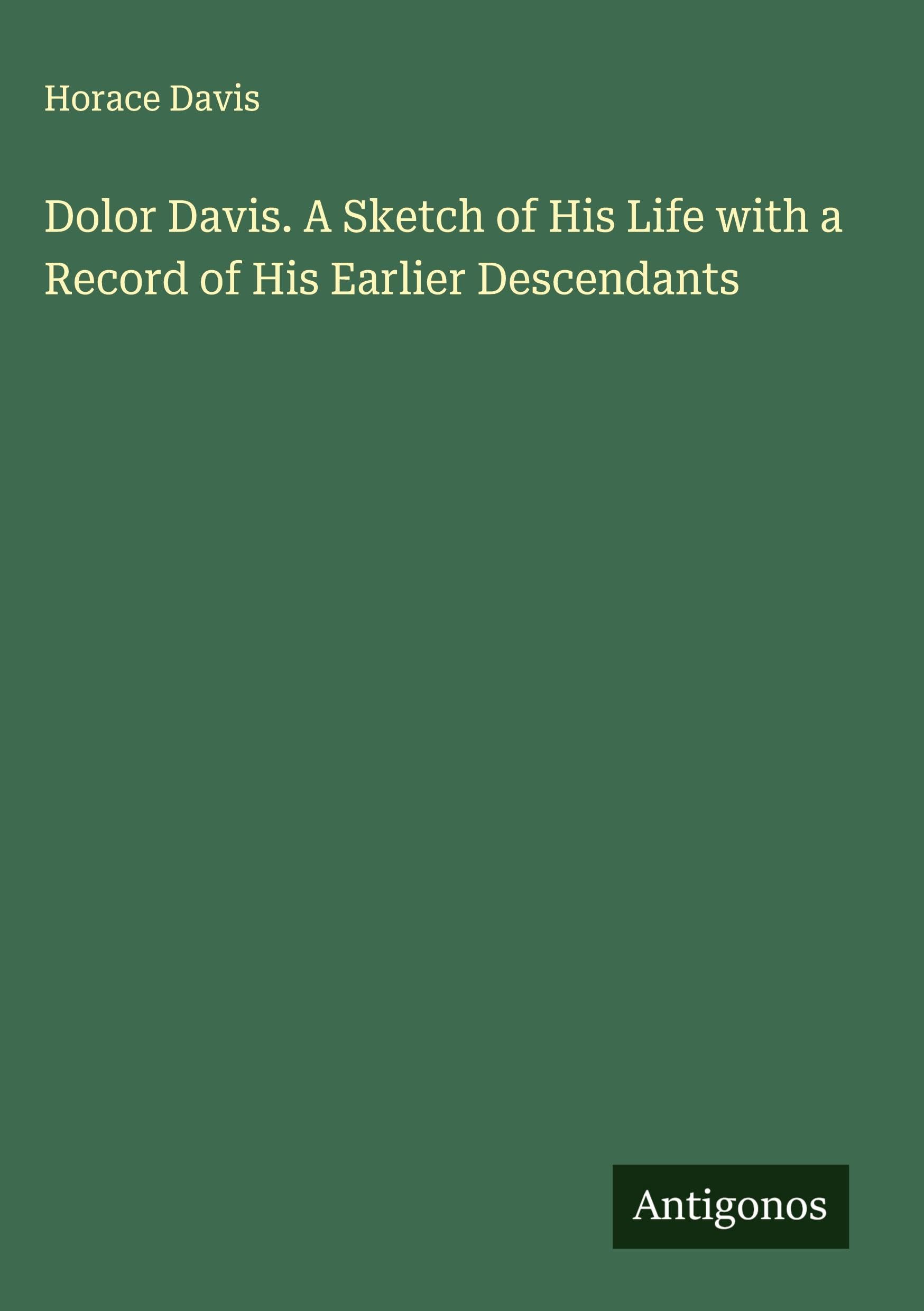 Dolor Davis. A Sketch of His Life with a Record of His Earlier Descendants Classics