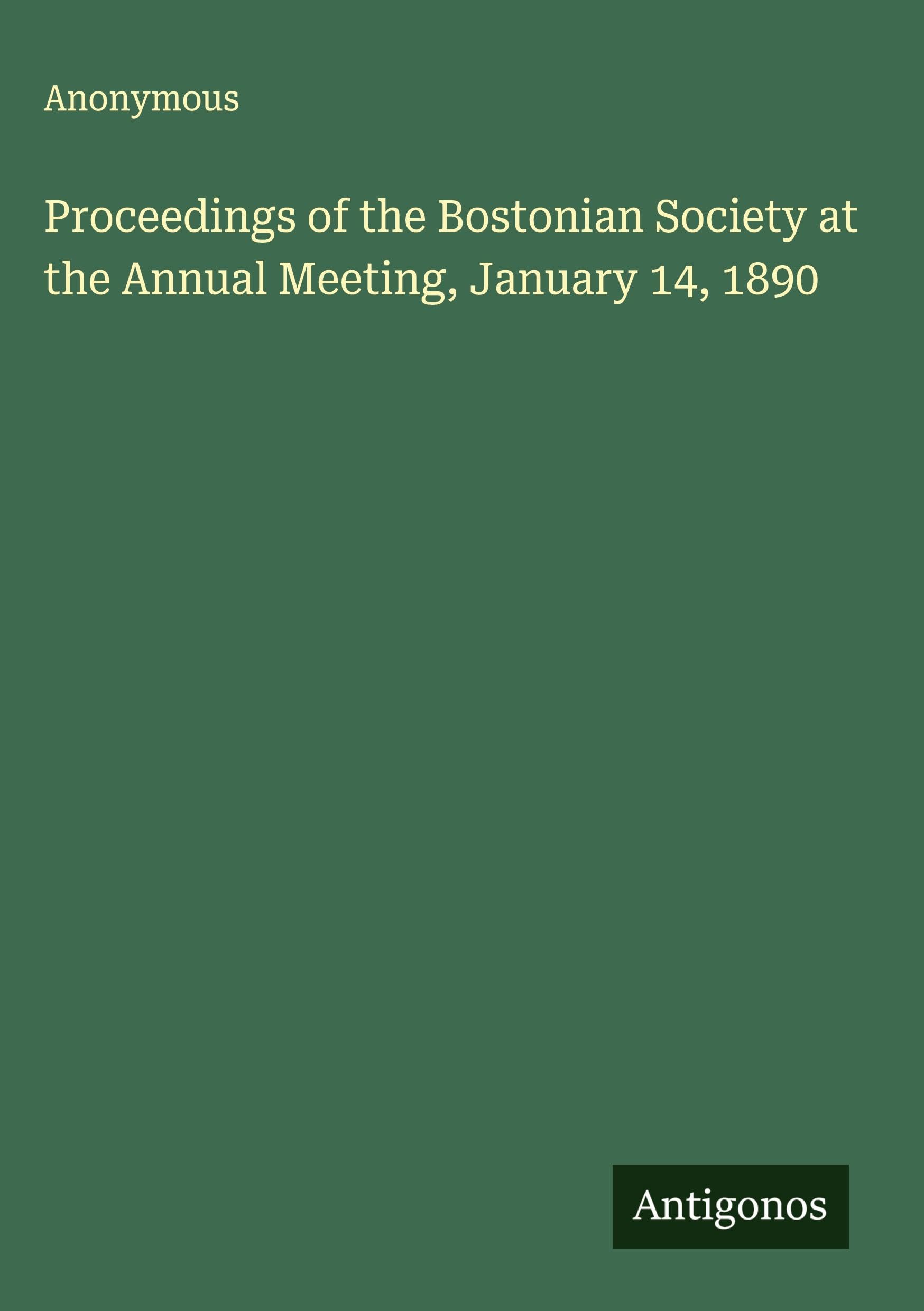 Proceedings of the Bostonian Society at the Annual Meeting, January 14, 1890 Classics