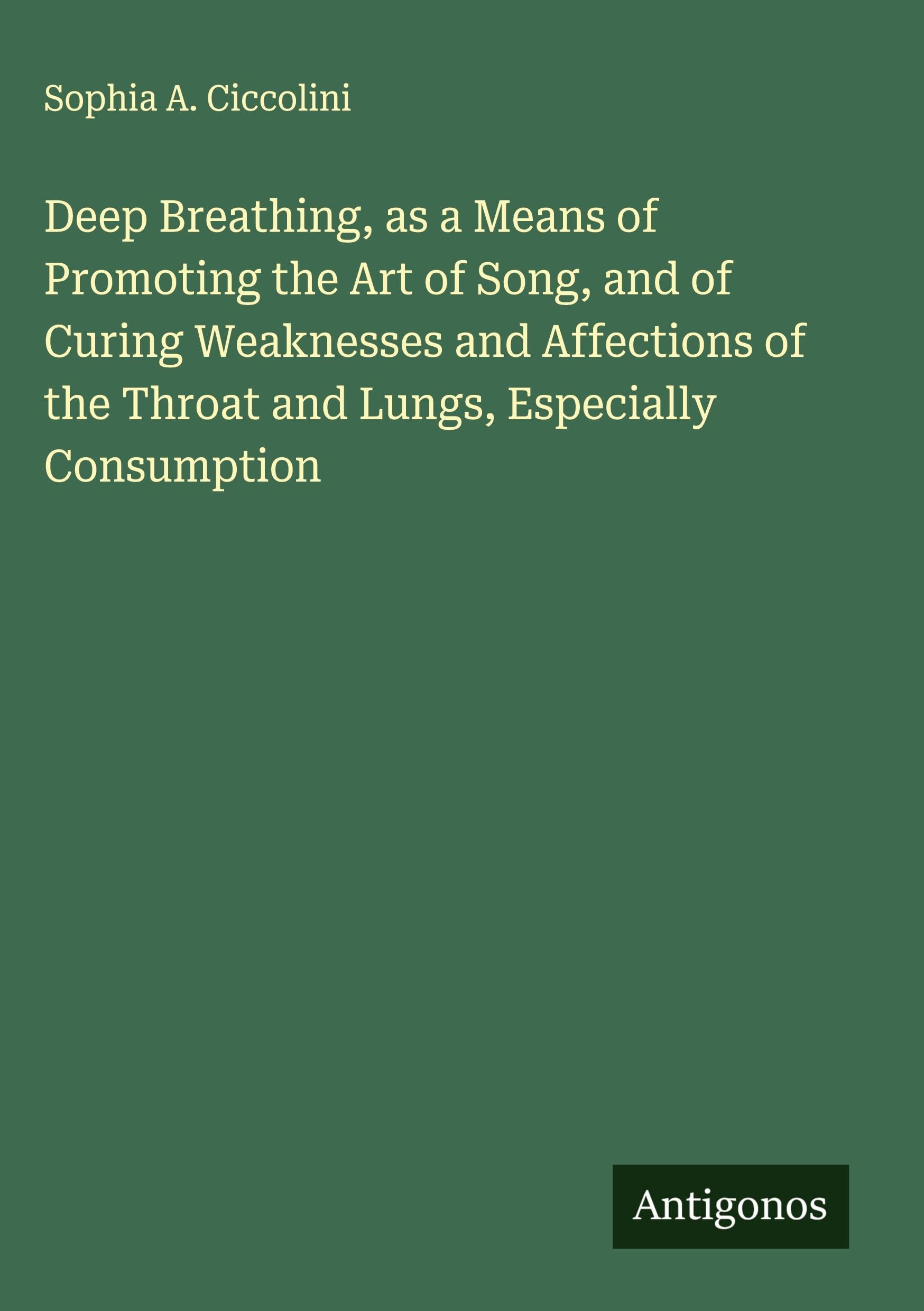 Deep Breathing, as a Means of Promoting the Art of Song, and of Curing Weaknesses and Affections of the Throat and Lungs, Especially Consumption Classics